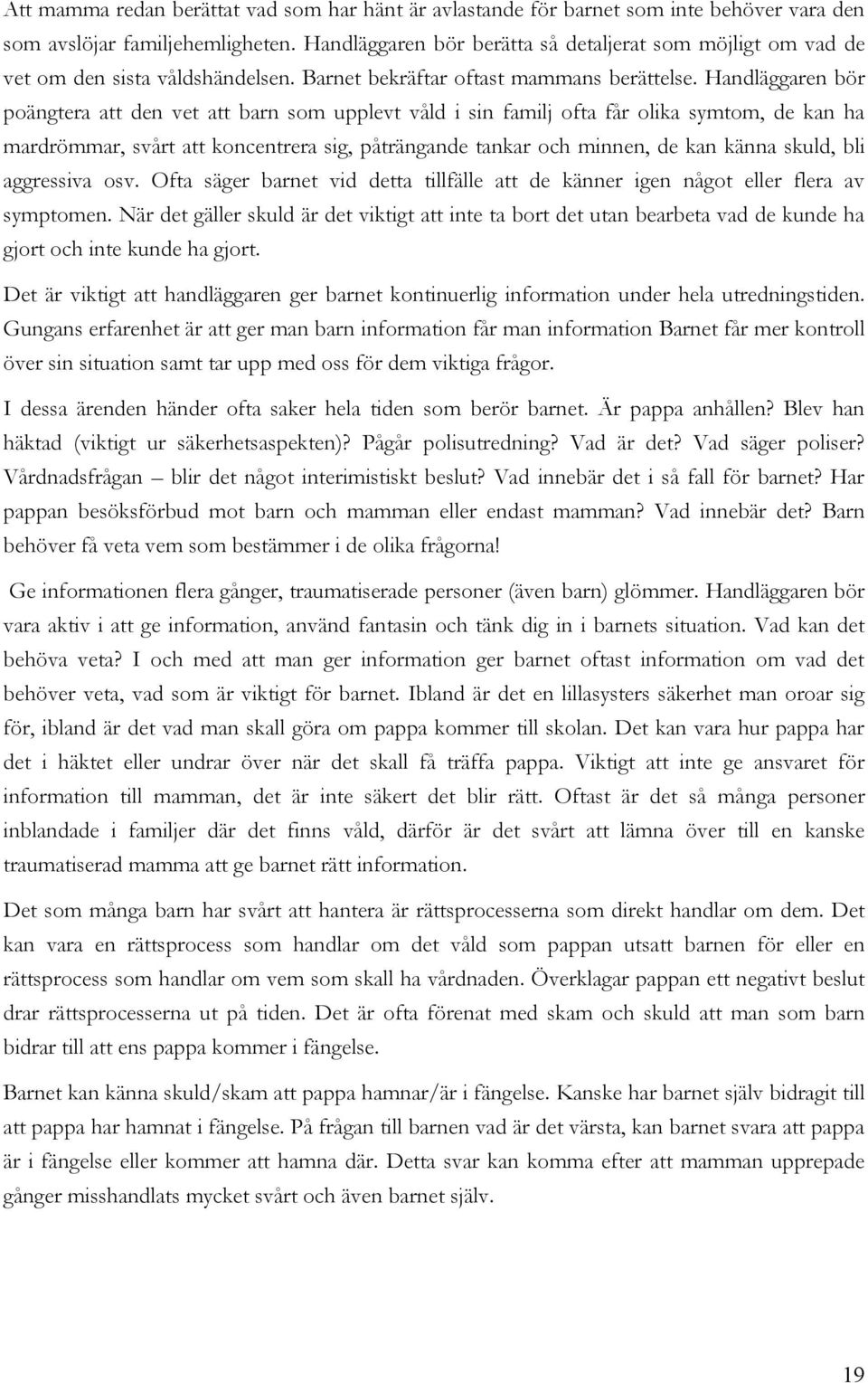 Handläggaren bör poängtera att den vet att barn som upplevt våld i sin familj ofta får olika symtom, de kan ha mardrömmar, svårt att koncentrera sig, påträngande tankar och minnen, de kan känna