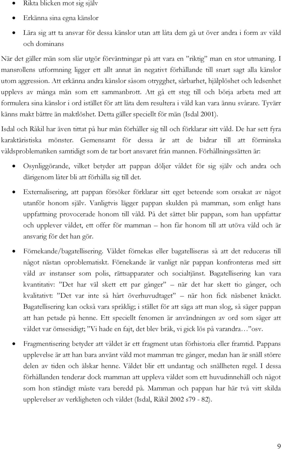 Att erkänna andra känslor såsom otrygghet, sårbarhet, hjälplöshet och ledsenhet upplevs av många män som ett sammanbrott.