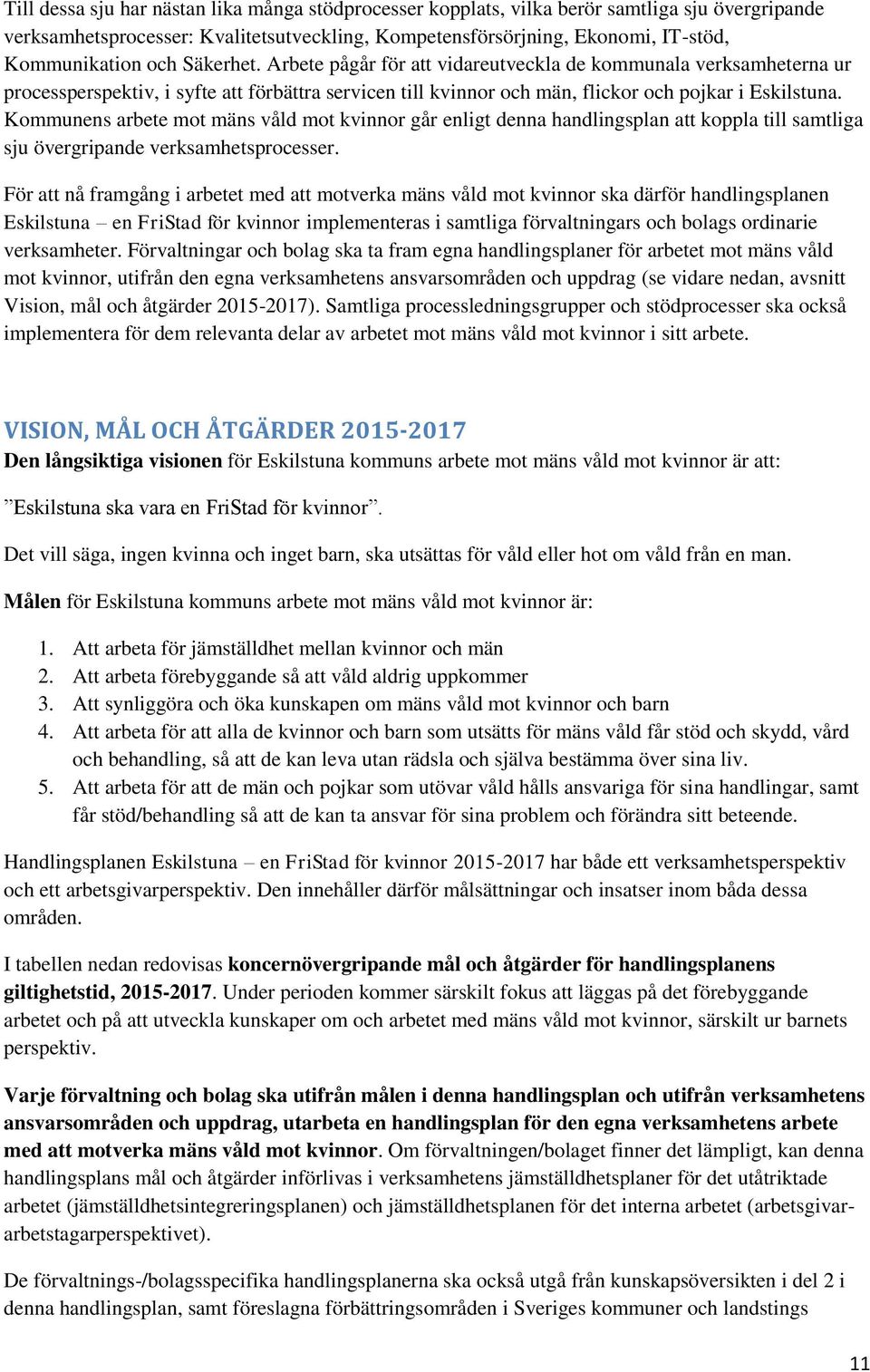 Kommunens arbete mot mäns våld mot kvinnor går enligt denna handlingsplan att koppla till samtliga sju övergripande verksamhetsprocesser.