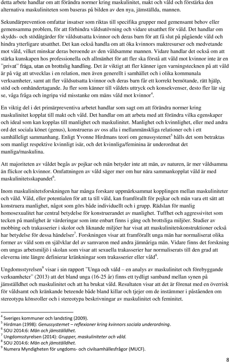 Det handlar om skydds- och stödåtgärder för våldsutsatta kvinnor och deras barn för att få slut på pågående våld och hindra ytterligare utsatthet.