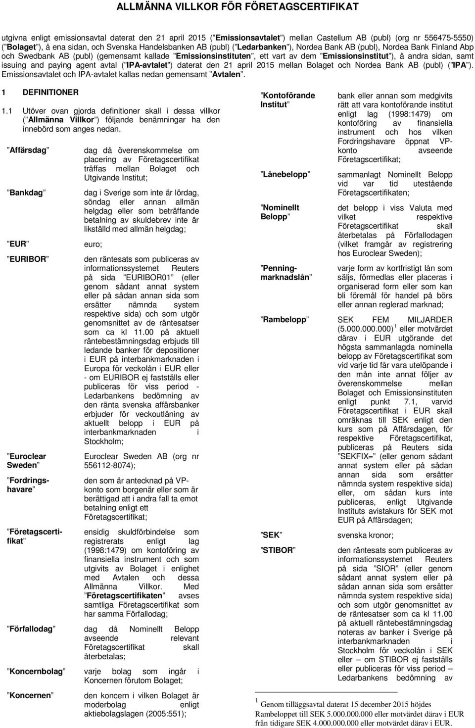 andra sidan, samt issuing and paying agent avtal ( IPA-avtalet ) daterat den 21 april 2015 mellan Bolaget och Nordea Bank AB (publ) ( IPA ).