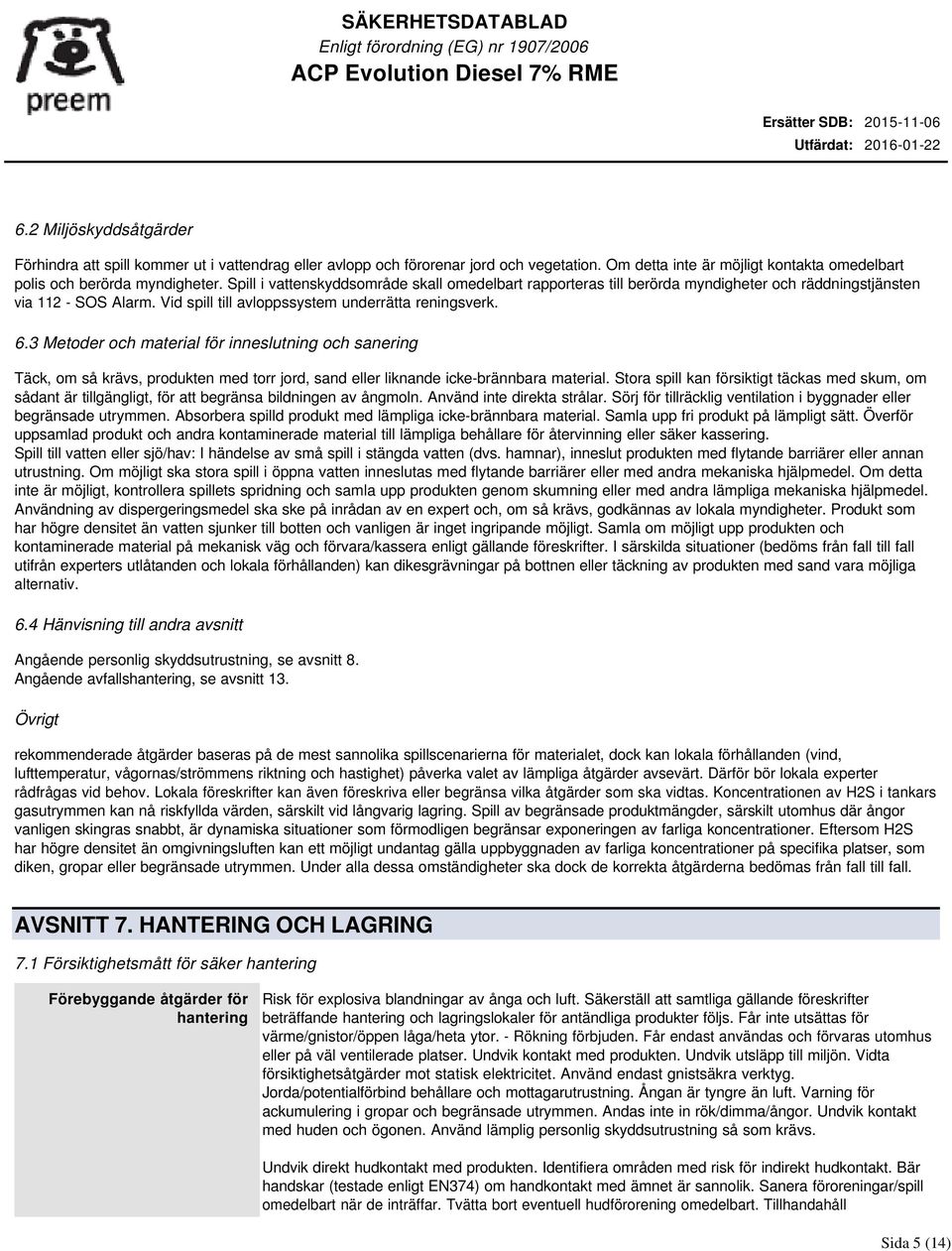 Vid spill till avloppssystem underrätta reningsverk. 6.3 Metoder och material för inneslutning och sanering Täck, om så krävs, produkten med torr jord, sand eller liknande icke-brännbara material.