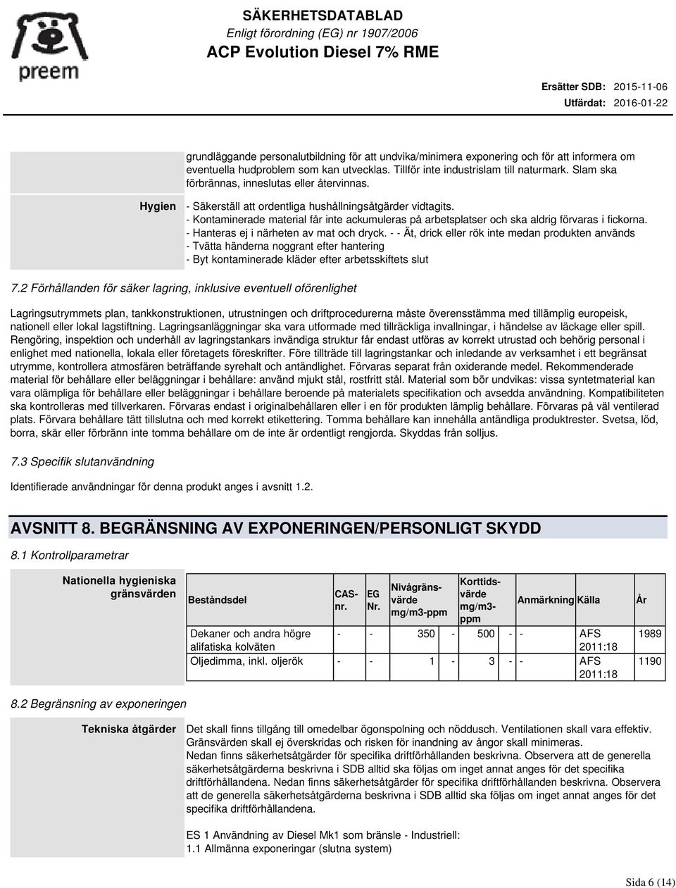 - Kontaminerade material får inte ackumuleras på arbetsplatser och ska aldrig förvaras i fickorna. - Hanteras ej i närheten av mat och dryck.