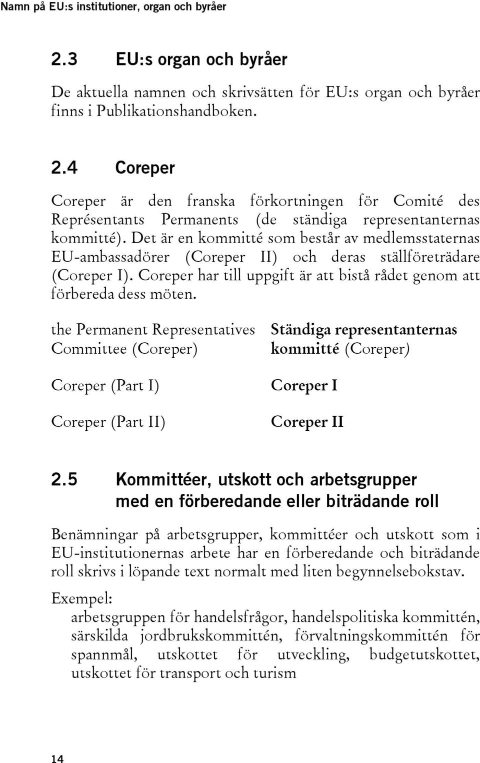 the Permanent Representatives Committee (Coreper) Coreper (Part I) Coreper (Part II) Ständiga representanternas kommitté (Coreper) Coreper I Coreper II 2.