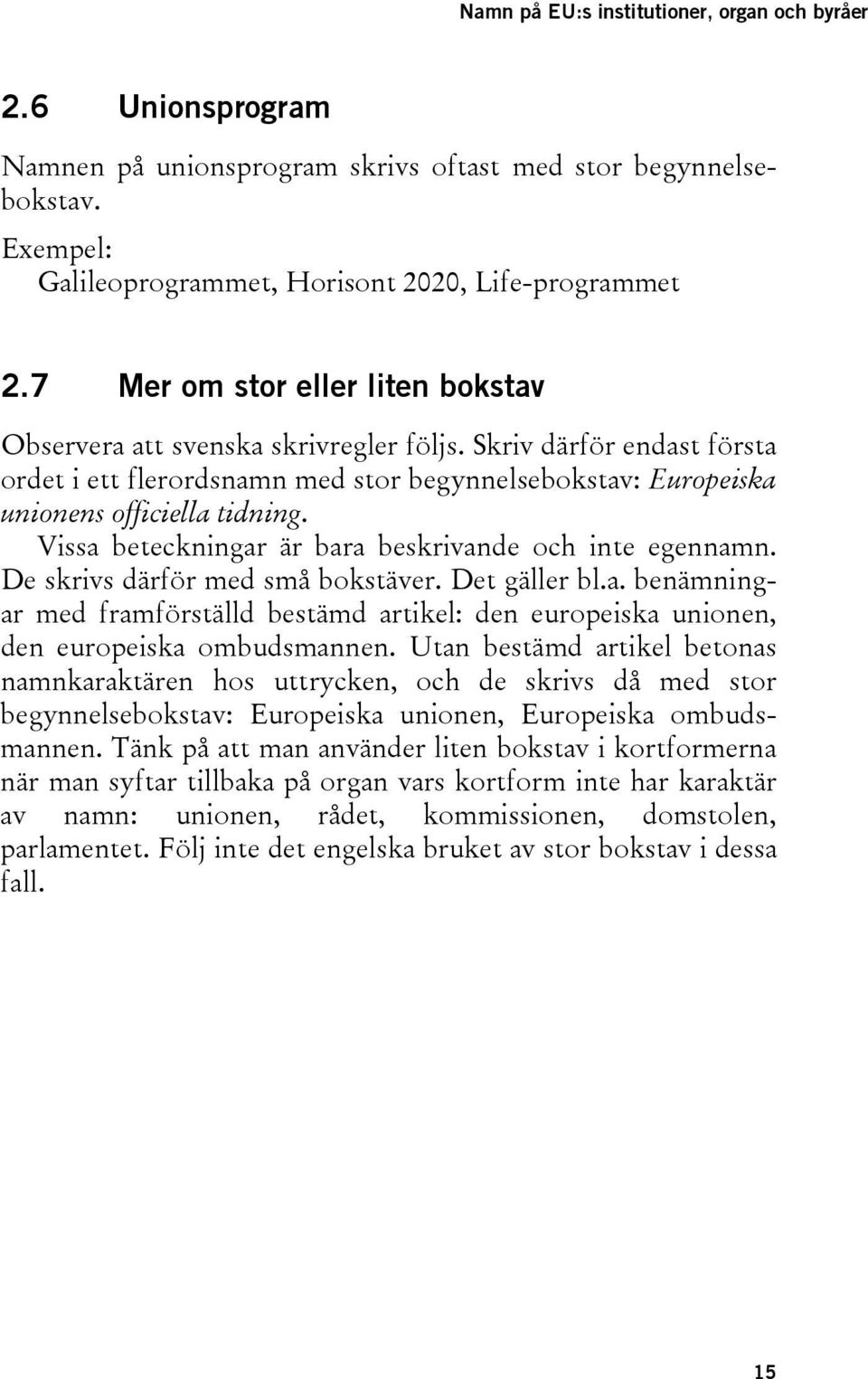 Vissa beteckningar är bara beskrivande och inte egennamn. De skrivs därför med små bokstäver. Det gäller bl.a. benämningar med framförställd bestämd artikel: den europeiska unionen, den europeiska ombudsmannen.