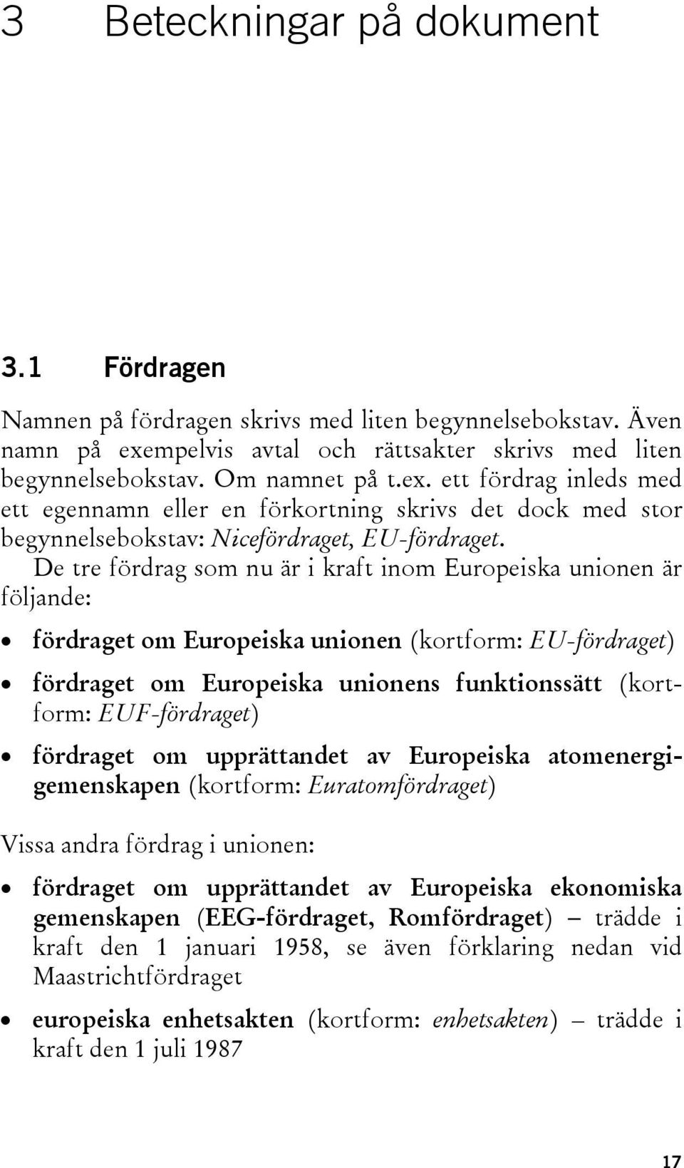 ett fördrag inleds med ett egennamn eller en förkortning skrivs det dock med stor begynnelsebokstav: Nicefördraget, EU-fördraget.