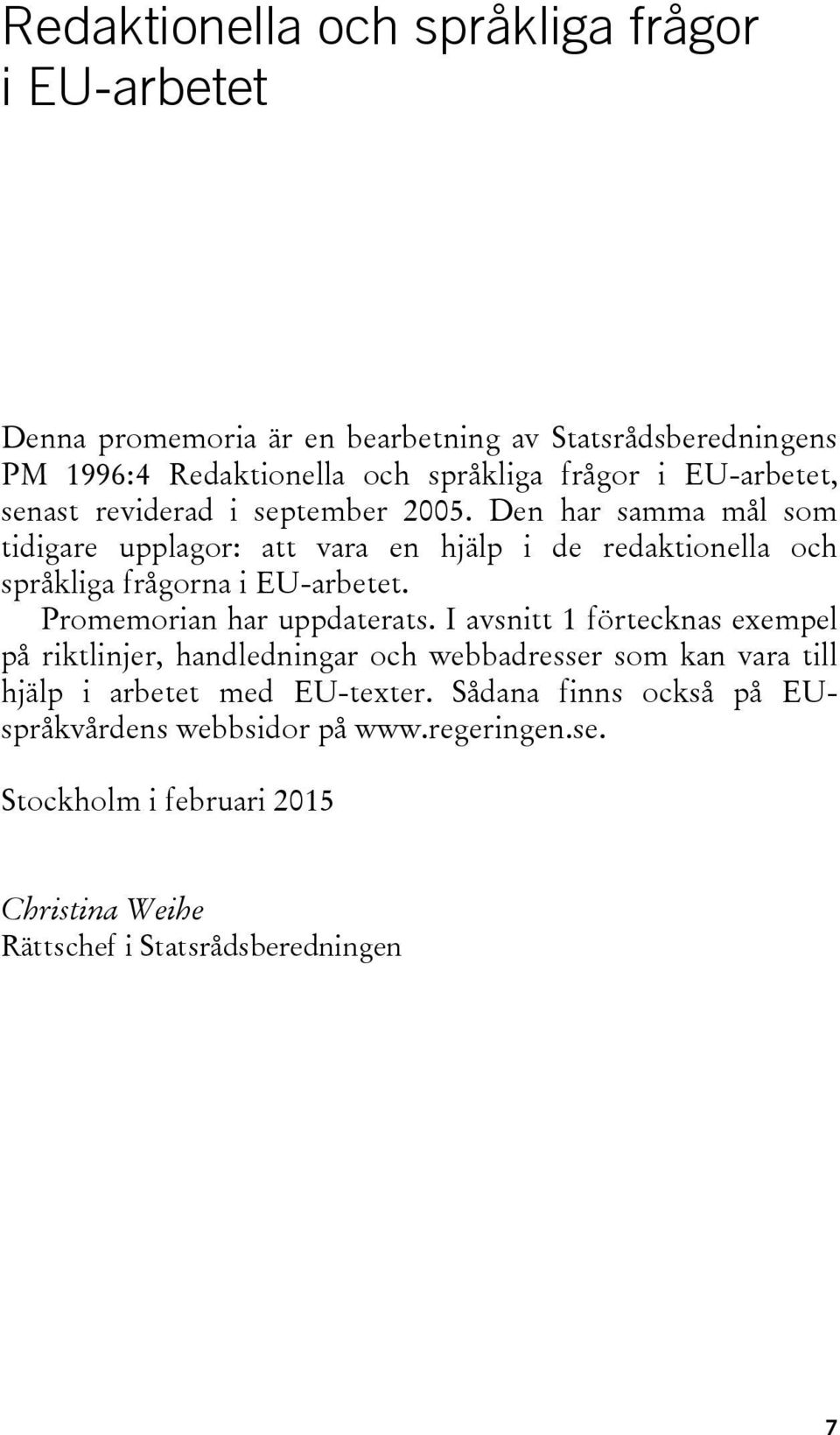 Den har samma mål som tidigare upplagor: att vara en hjälp i de redaktionella och språkliga frågorna i EU-arbetet. Promemorian har uppdaterats.