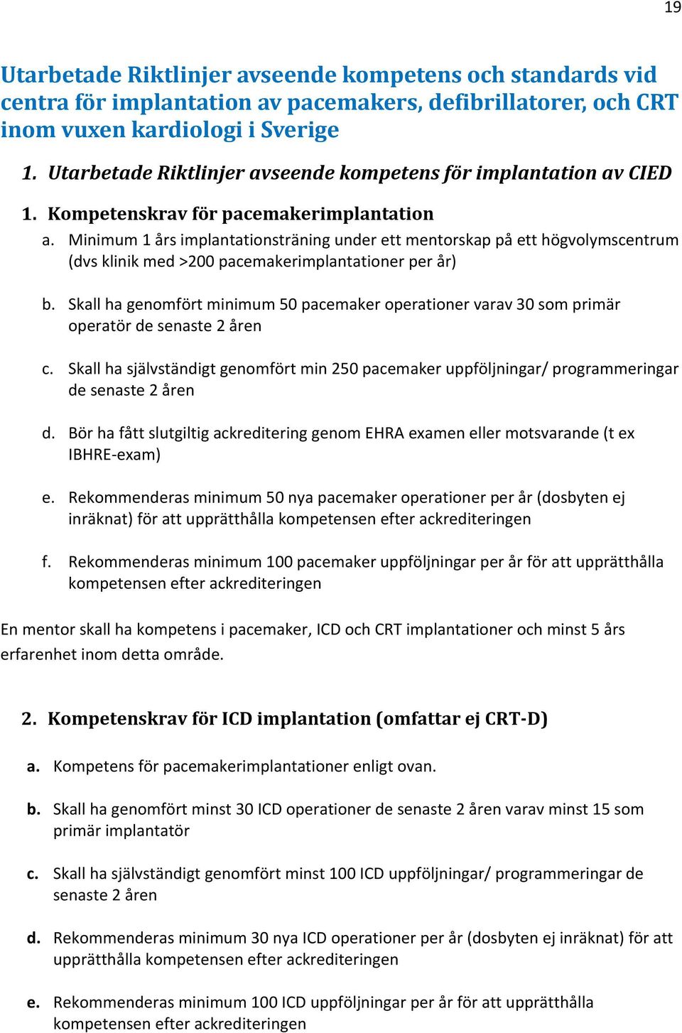 Minimum 1 års implantationsträning under ett mentorskap på ett högvolymscentrum (dvs klinik med >200 pacemakerimplantationer per år) b.