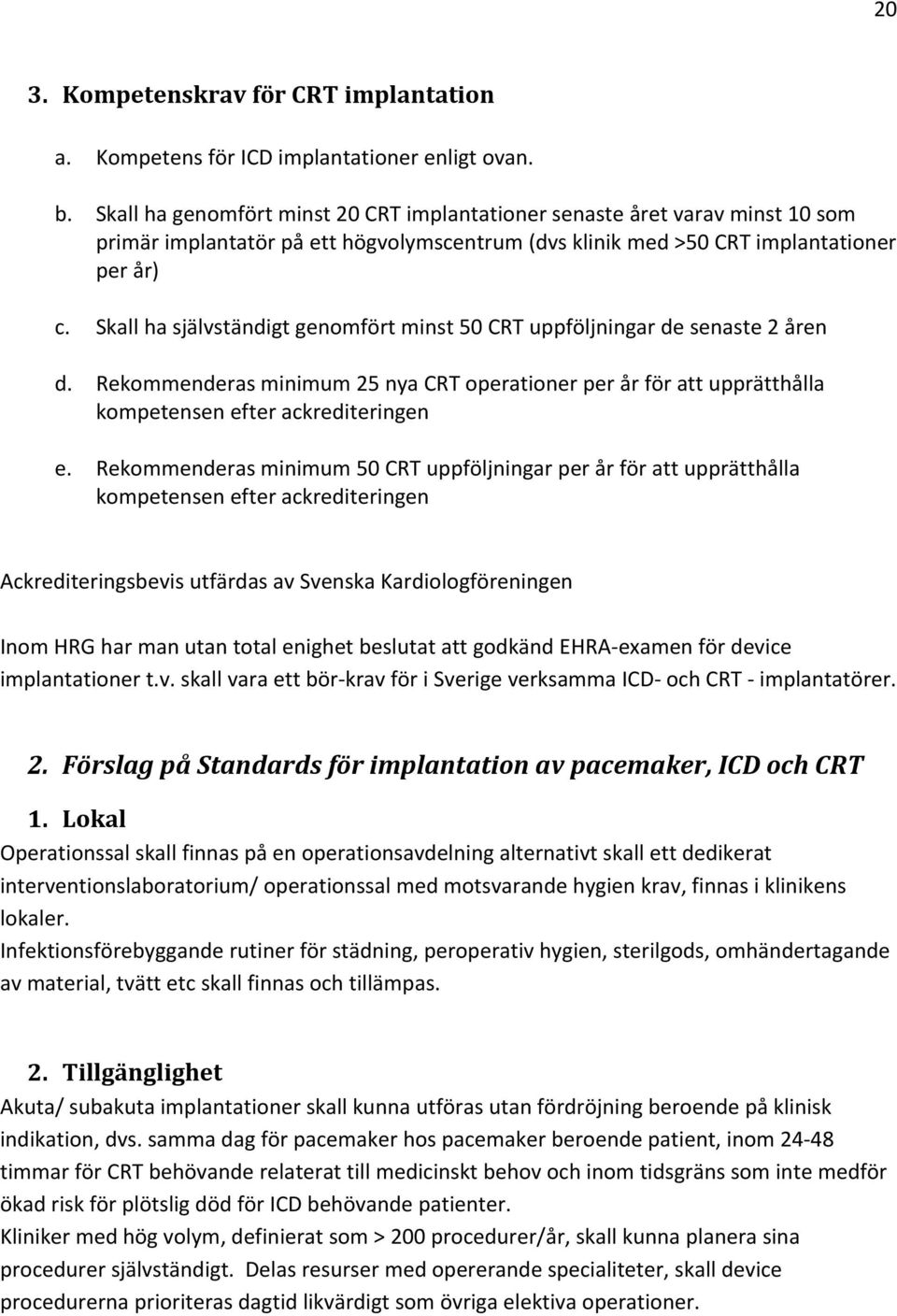 Skall ha självständigt genomfört minst 50 CRT uppföljningar de senaste 2 åren d. Rekommenderas minimum 25 nya CRT operationer per år för att upprätthålla kompetensen efter ackrediteringen e.