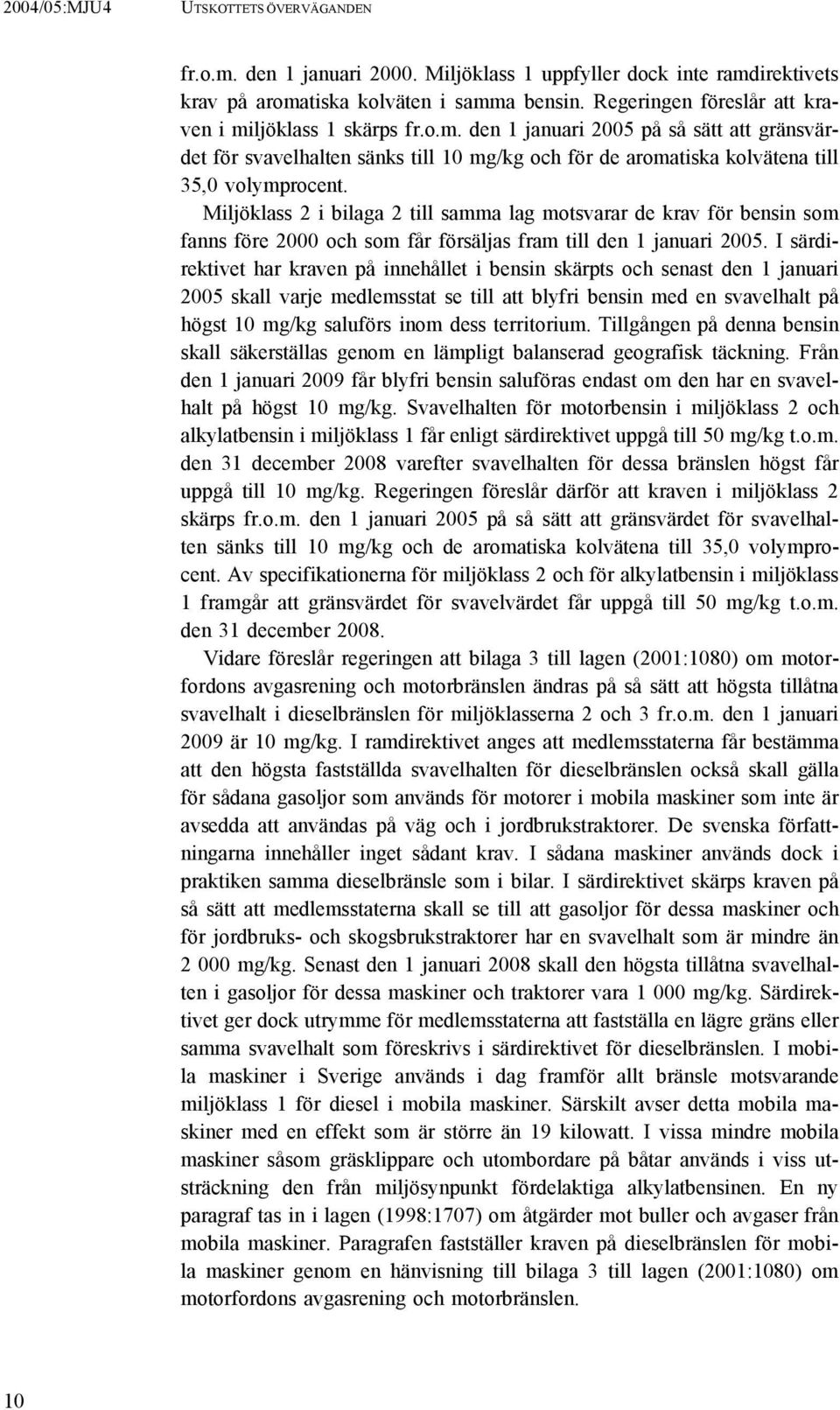 Miljöklass 2 i bilaga 2 till samma lag motsvarar de krav för bensin som fanns före 2000 och som får försäljas fram till den 1 januari 2005.