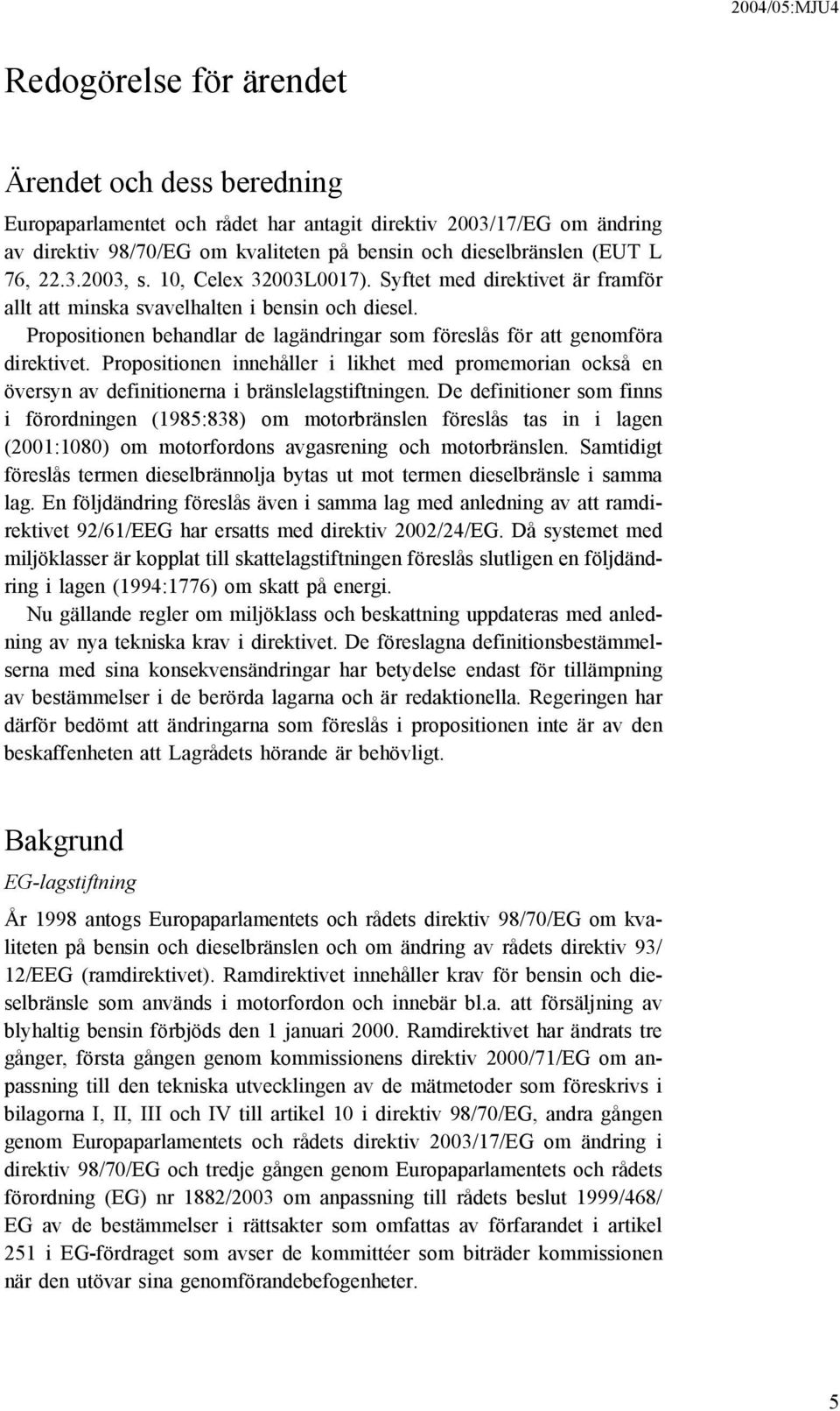 Propositionen behandlar de lagändringar som föreslås för att genomföra direktivet. Propositionen innehåller i likhet med promemorian också en översyn av definitionerna i bränslelagstiftningen.