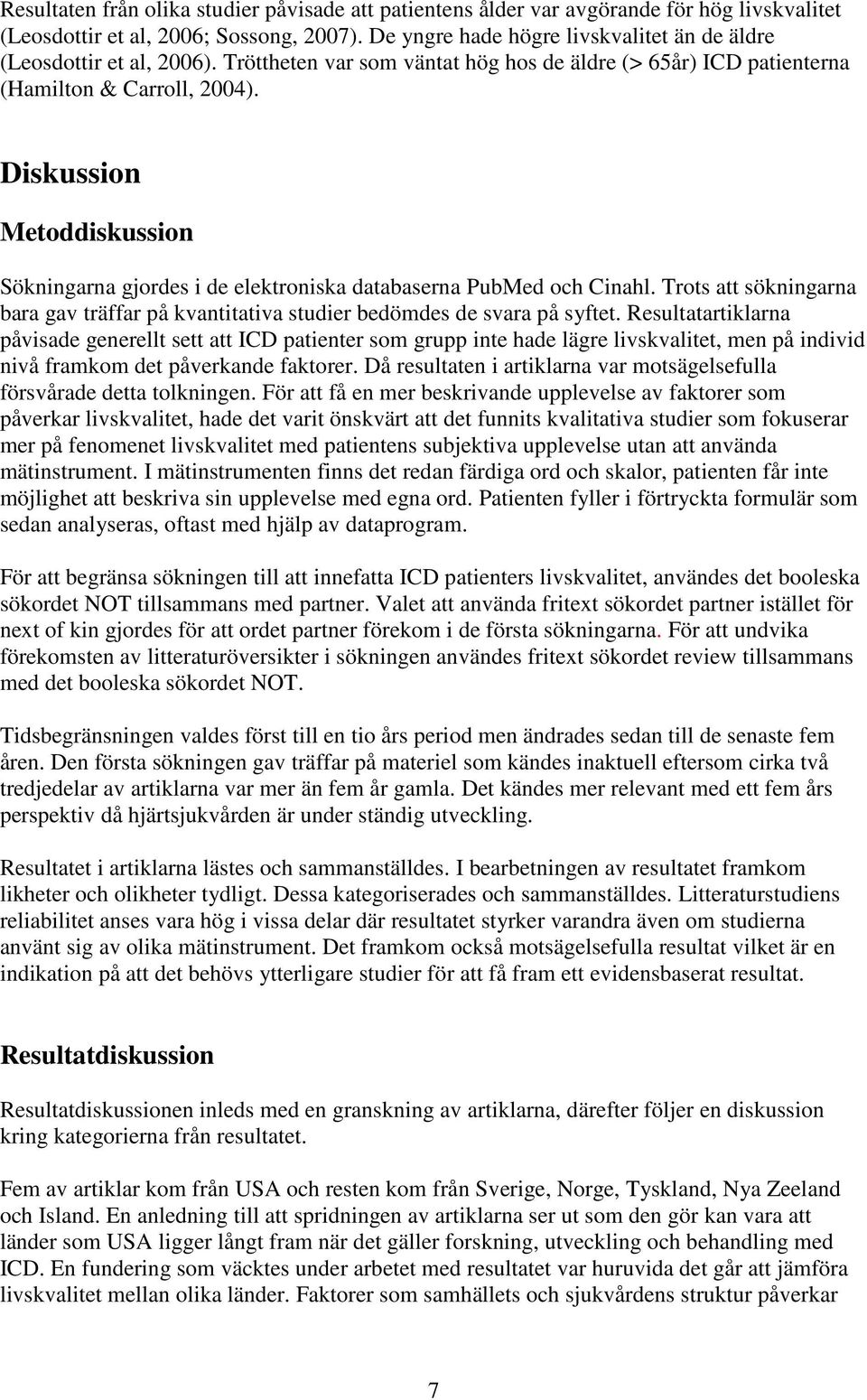 Diskussion Metoddiskussion Sökningarna gjordes i de elektroniska databaserna PubMed och Cinahl. Trots att sökningarna bara gav träffar på kvantitativa studier bedömdes de svara på syftet.