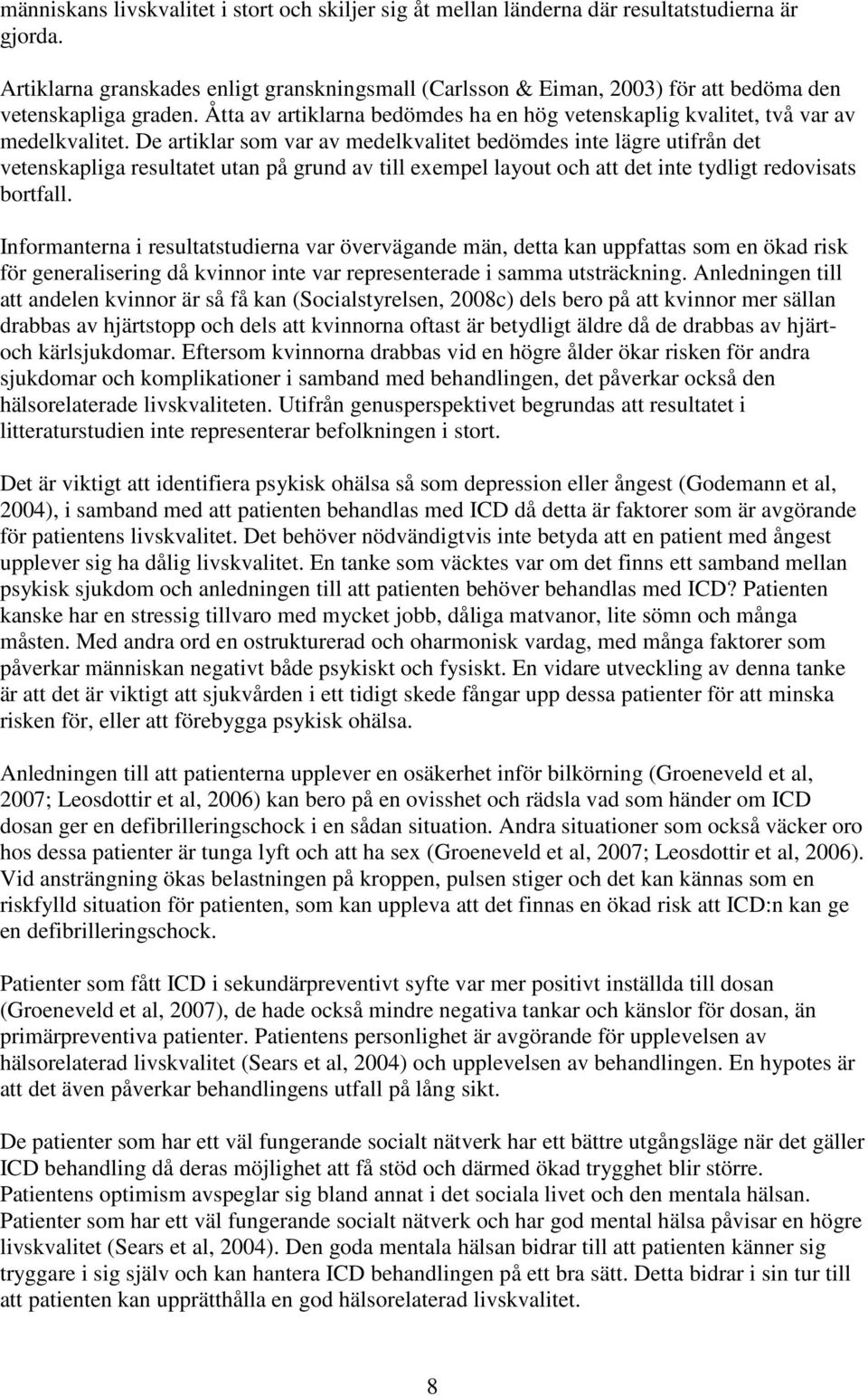 De artiklar som var av medelkvalitet bedömdes inte lägre utifrån det vetenskapliga resultatet utan på grund av till exempel layout och att det inte tydligt redovisats bortfall.