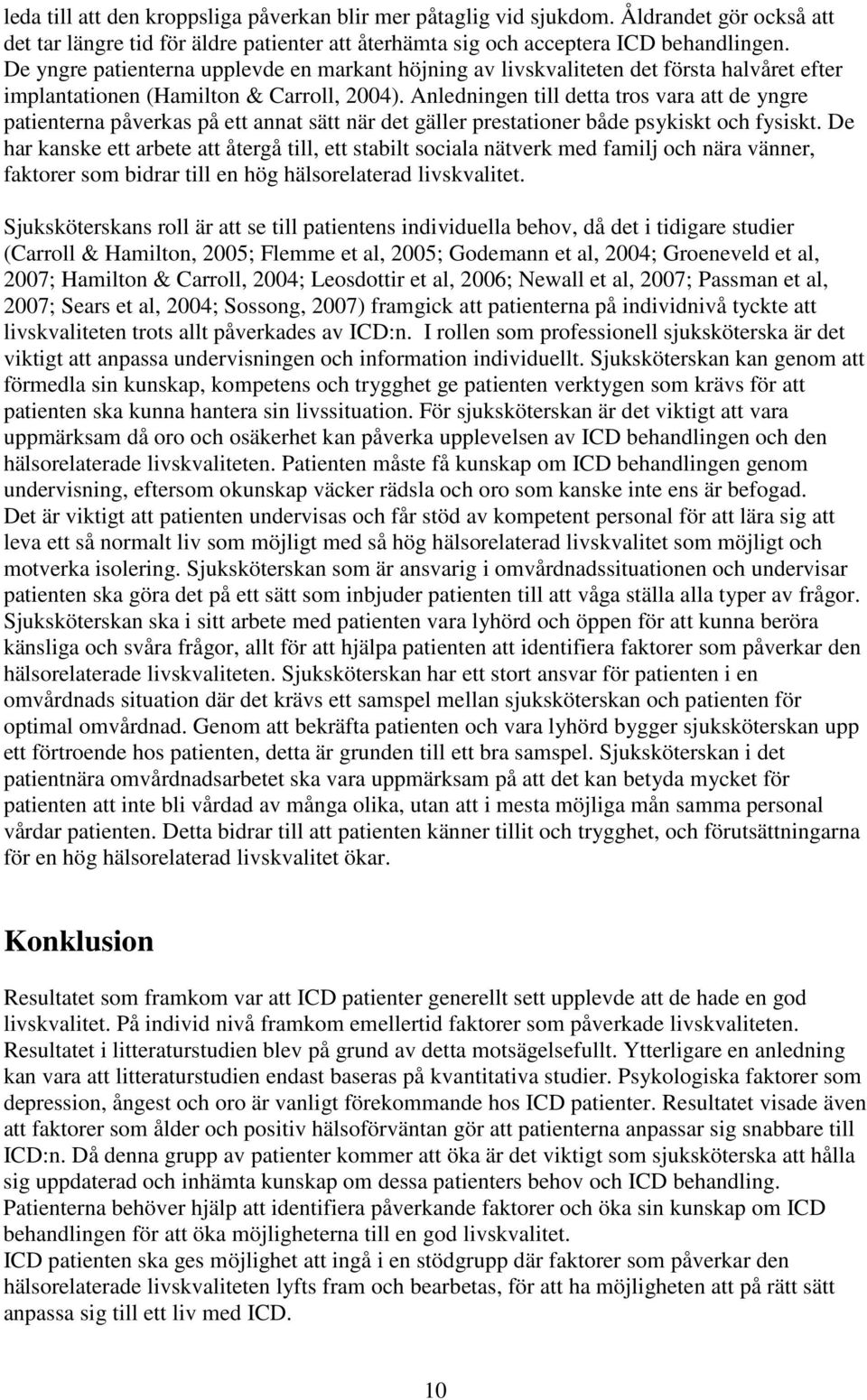 Anledningen till detta tros vara att de yngre patienterna påverkas på ett annat sätt när det gäller prestationer både psykiskt och fysiskt.