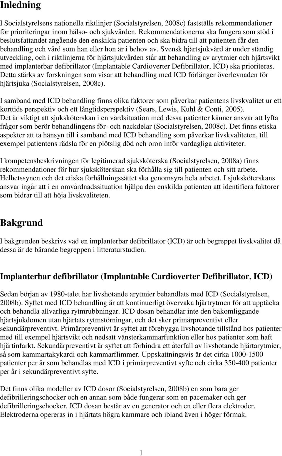 Svensk hjärtsjukvård är under ständig utveckling, och i riktlinjerna för hjärtsjukvården står att behandling av arytmier och hjärtsvikt med implanterbar defibrillator (Implantable Cardioverter