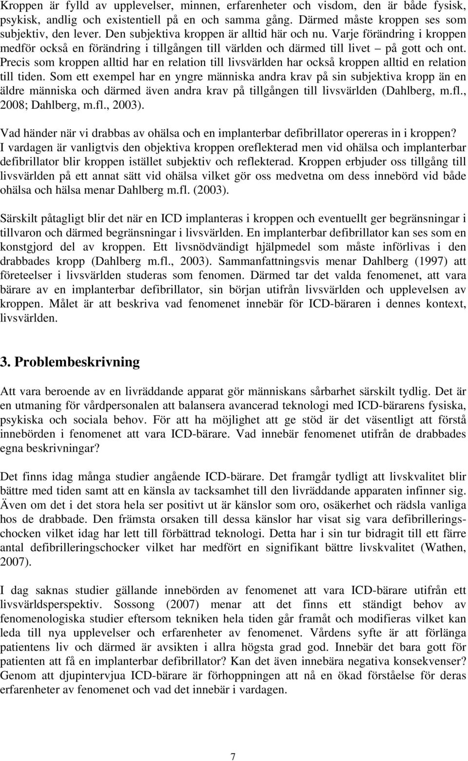 Precis som kroppen alltid har en relation till livsvärlden har också kroppen alltid en relation till tiden.