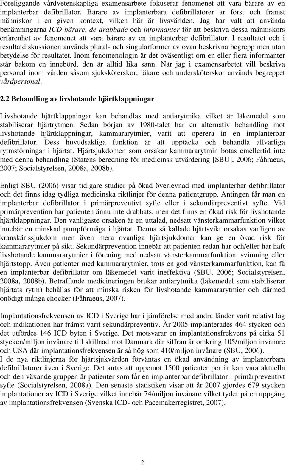 Jag har valt att använda benämningarna ICD-bärare, de drabbade och informanter för att beskriva dessa människors erfarenhet av fenomenet att vara bärare av en implanterbar defibrillator.