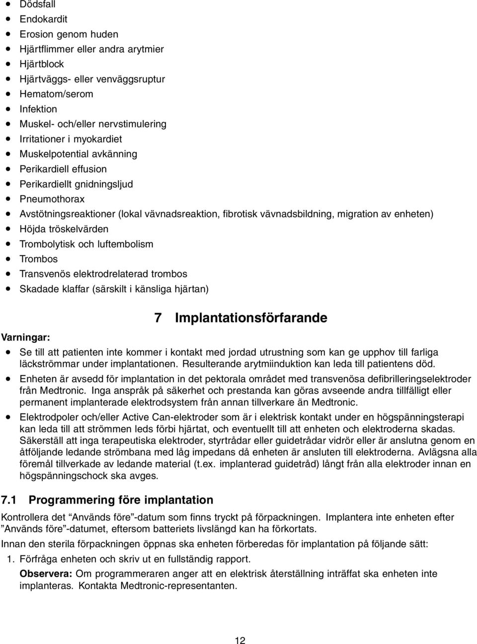 Höjda tröskelvärden Trombolytisk och luftembolism Trombos Transvenös elektrodrelaterad trombos Skadade klaffar (särskilt i känsliga hjärtan) 7 Implantationsförfarande Varningar: Se till att patienten