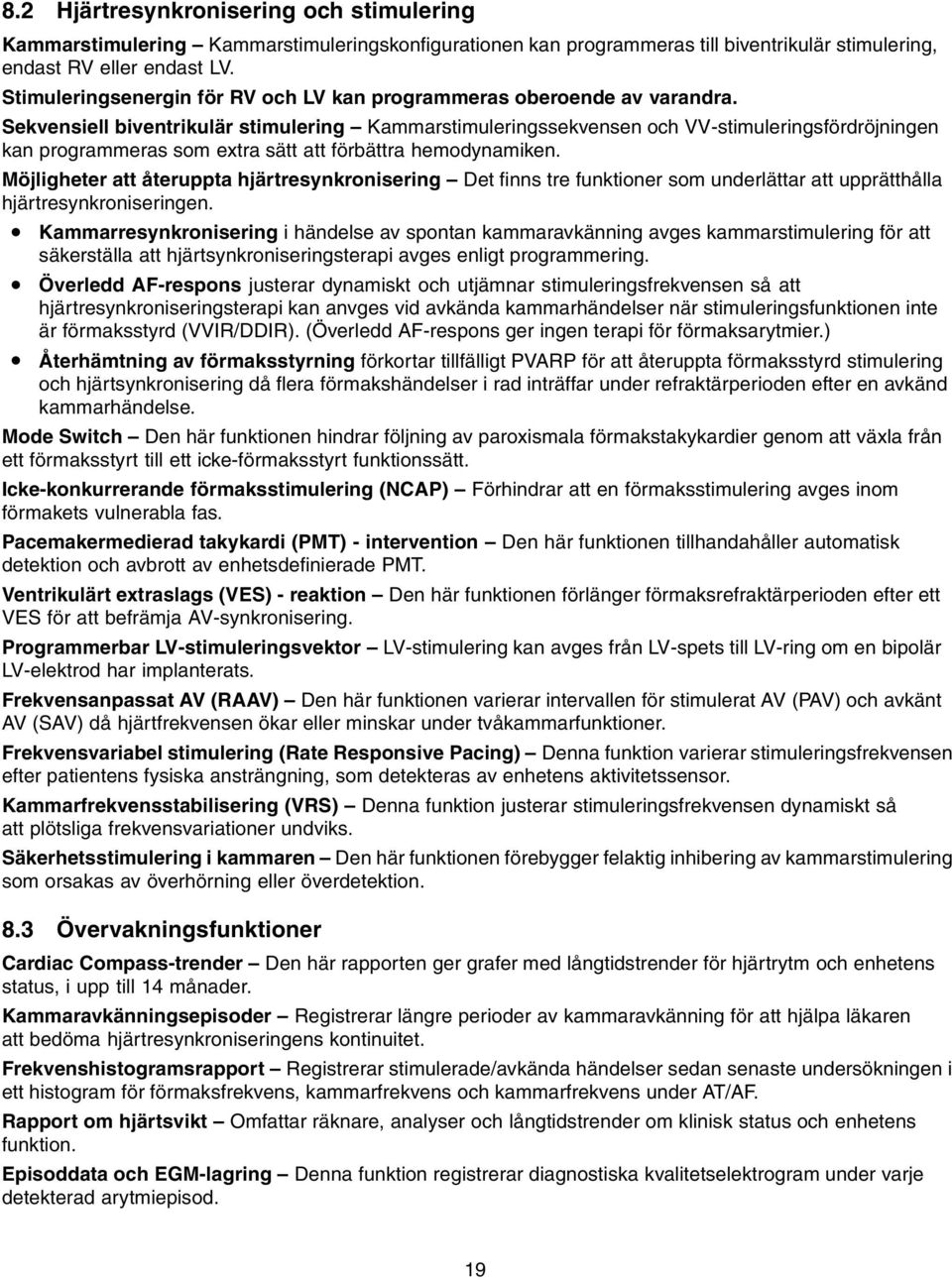 Sekvensiell biventrikulär stimulering Kammarstimuleringssekvensen och VV-stimuleringsfördröjningen kan programmeras som extra sätt att förbättra hemodynamiken.