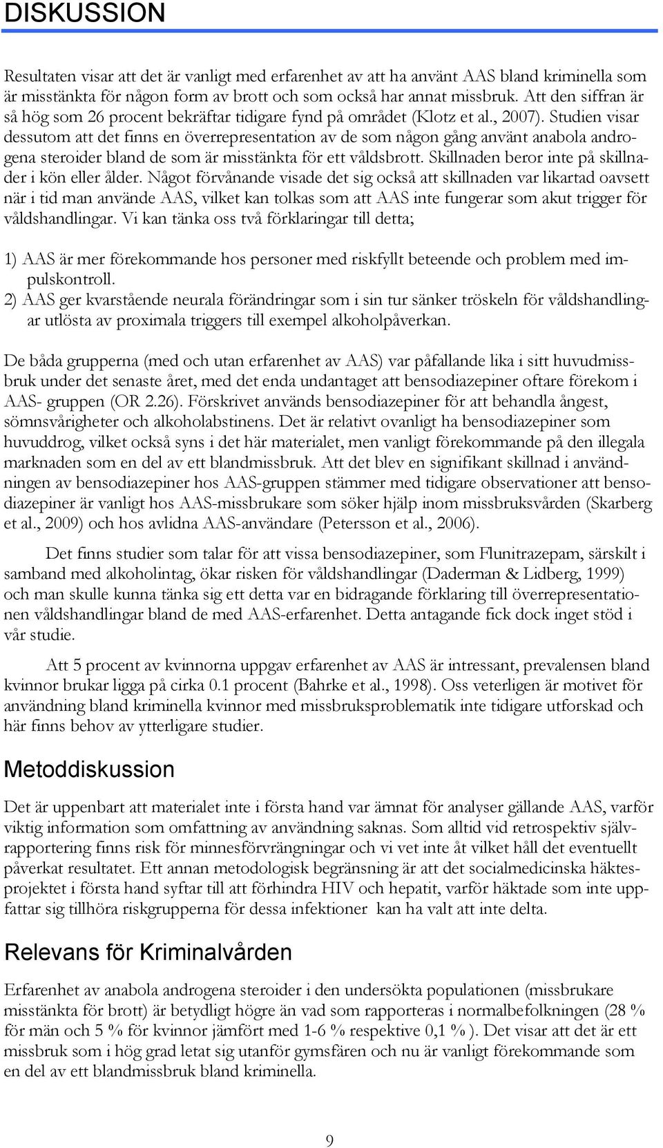 Studien visar dessutom att det finns en överrepresentation av de som någon gång använt anabola androgena steroider bland de som är misstänkta för ett våldsbrott.