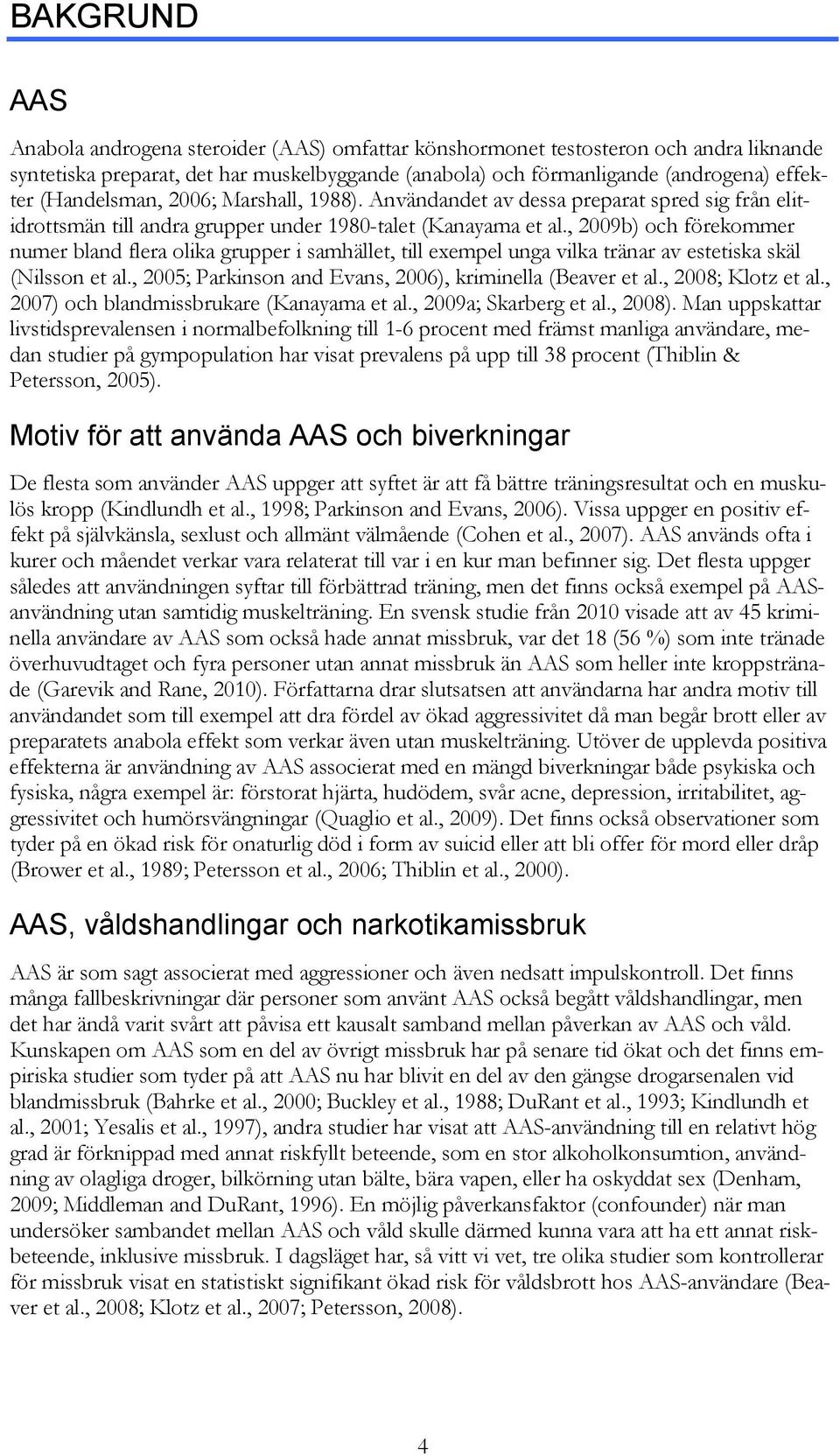 , 2009b) och förekommer numer bland flera olika grupper i samhället, till exempel unga vilka tränar av estetiska skäl (Nilsson et al., 2005; Parkinson and Evans, 2006), kriminella (Beaver et al.