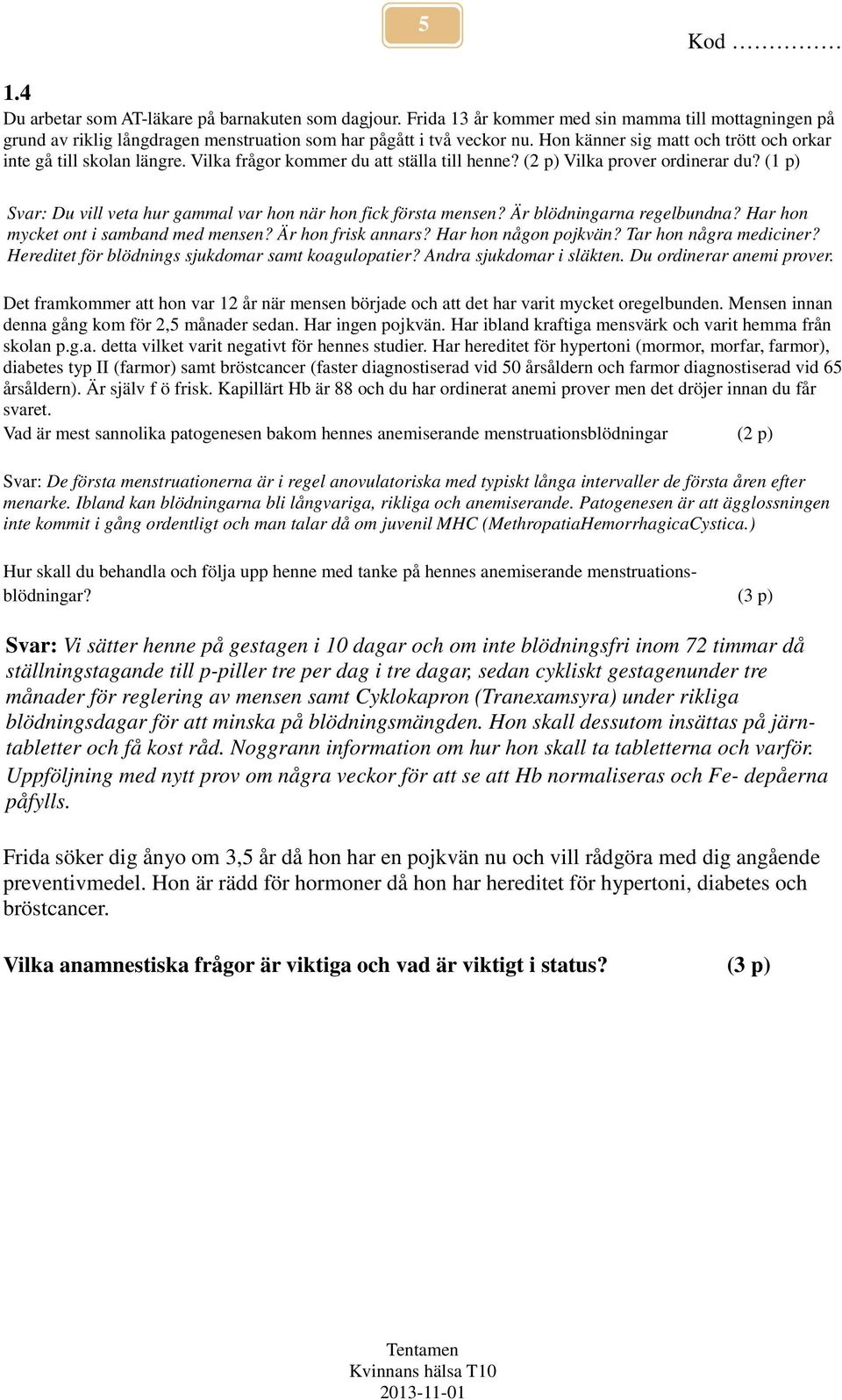 (1 p) Svar: Du vill veta hur gammal var hon när hon fick första mensen? Är blödningarna regelbundna? Har hon mycket ont i samband med mensen? Är hon frisk annars? Har hon någon pojkvän?