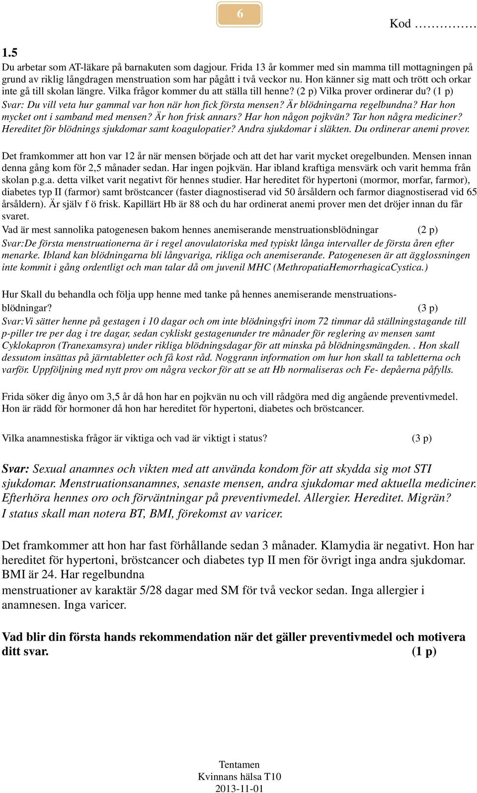 (1 p) Svar: Du vill veta hur gammal var hon när hon fick första mensen? Är blödningarna regelbundna? Har hon mycket ont i samband med mensen? Är hon frisk annars? Har hon någon pojkvän?