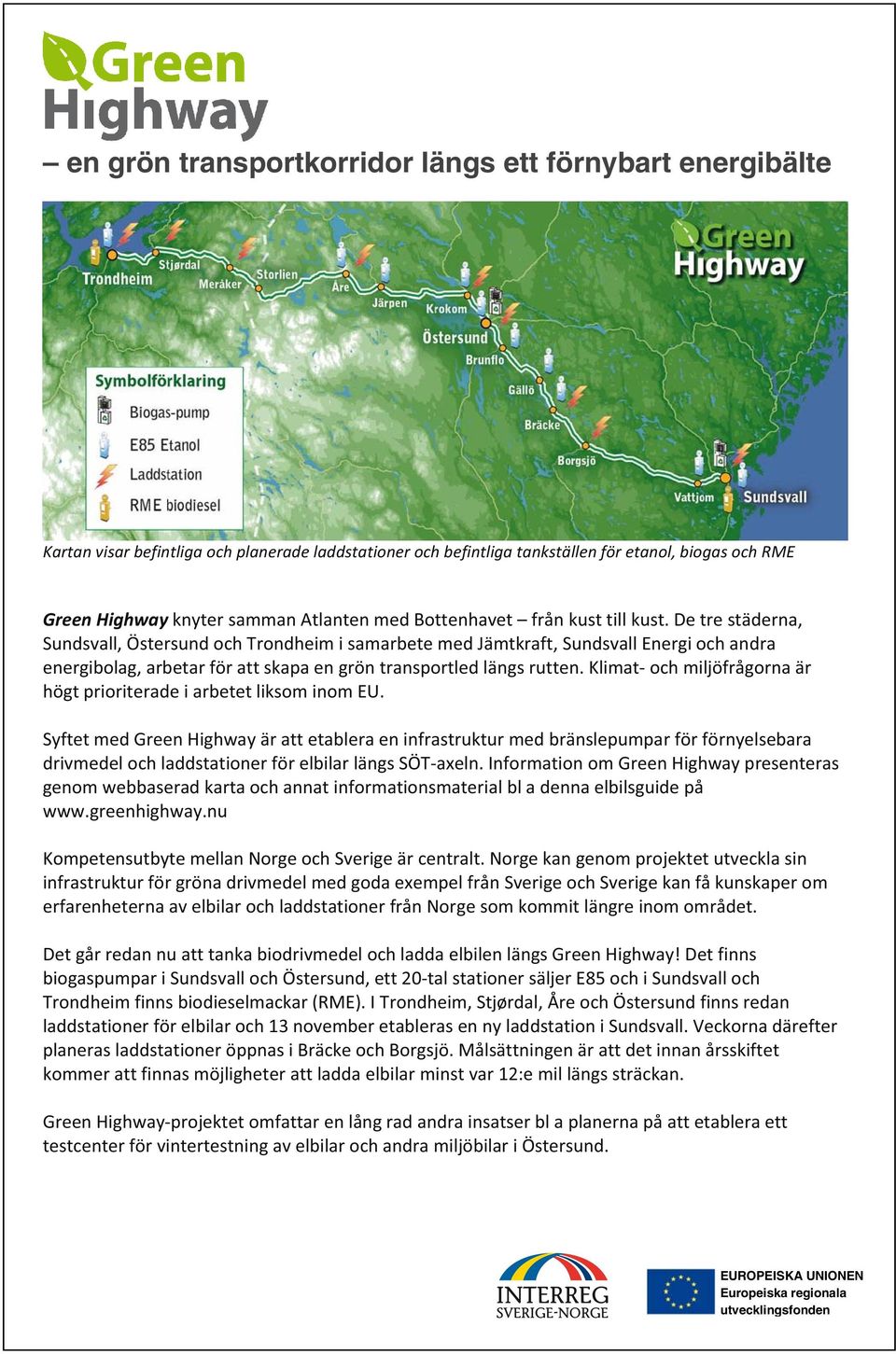 klimatochmiljöfrågornaär högtprioriteradeiarbetetliksominomeu. SyftetmedGreenHighwayärattetableraeninfrastrukturmedbränslepumparförförnyelsebara drivmedelochladdstationerförelbilarlängssötaxeln.