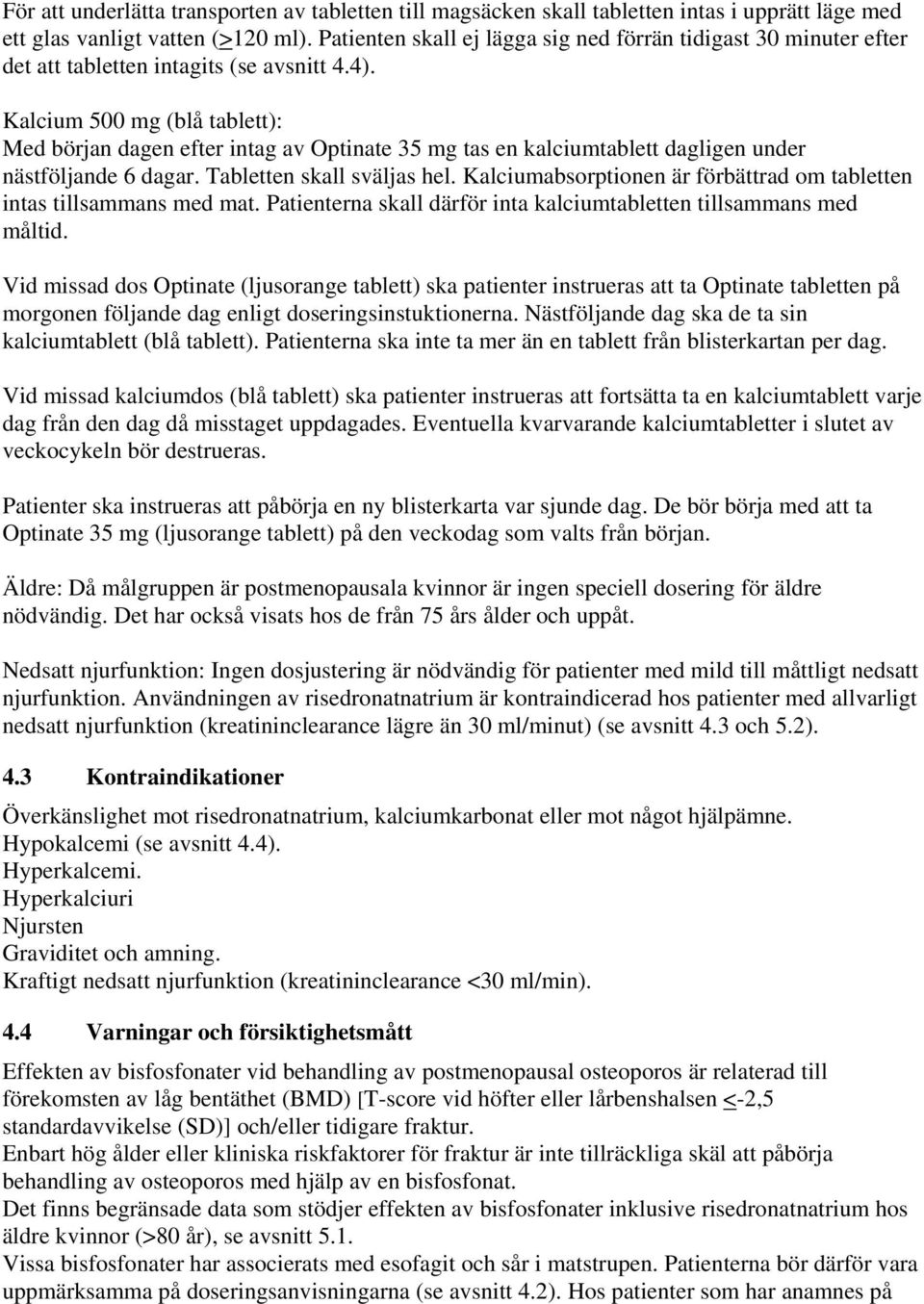 Kalcium 500 mg (blå tablett): Med början dagen efter intag av Optinate 35 mg tas en kalciumtablett dagligen under nästföljande 6 dagar. Tabletten skall sväljas hel.