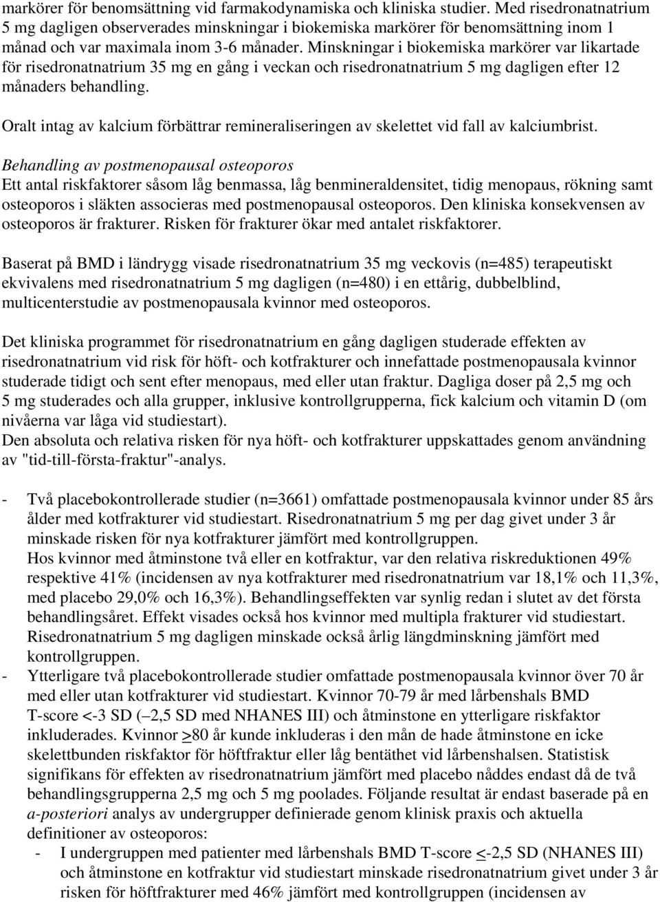 Minskningar i biokemiska markörer var likartade för risedronatnatrium 35 mg en gång i veckan och risedronatnatrium 5 mg dagligen efter 12 månaders behandling.