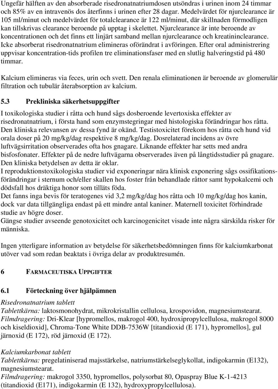 Njurclearance är inte beroende av koncentrationen och det finns ett linjärt samband mellan njurclearance och kreatininclearance. Icke absorberat risedronatnatrium elimineras oförändrat i avföringen.