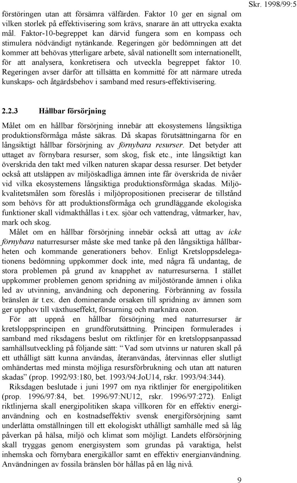 Regeringen gör bedömningen att det kommer att behövas ytterligare arbete, såväl nationellt som internationellt, för att analysera, konkretisera och utveckla begreppet faktor 10.