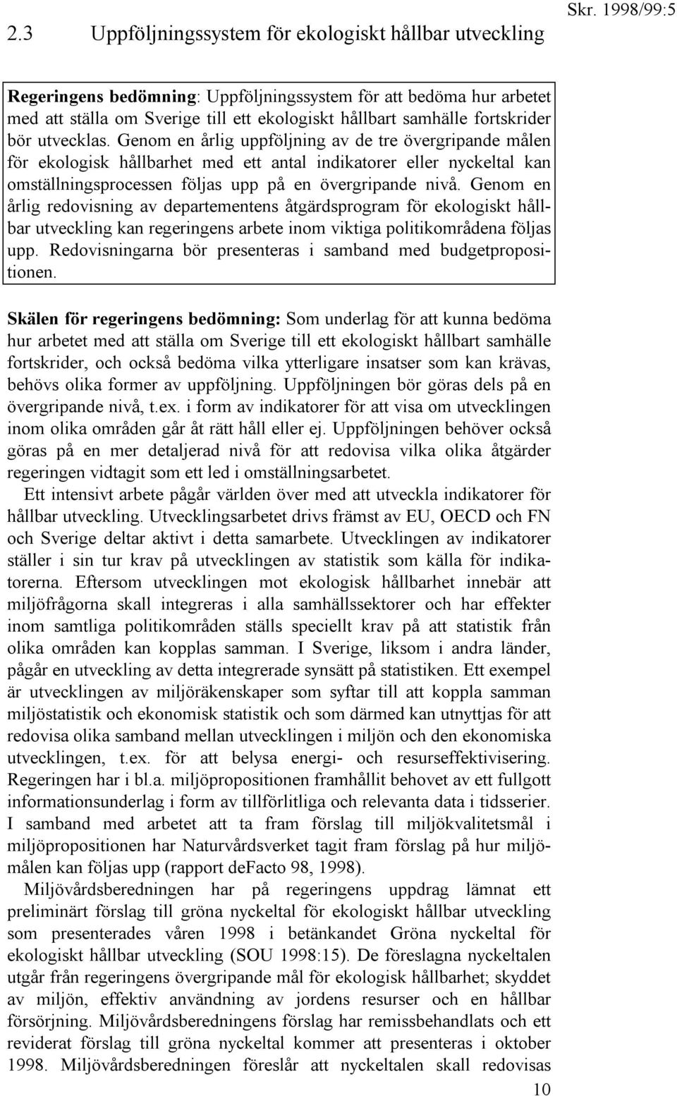 Genom en årlig uppföljning av de tre övergripande målen för ekologisk hållbarhet med ett antal indikatorer eller nyckeltal kan omställningsprocessen följas upp på en övergripande nivå.