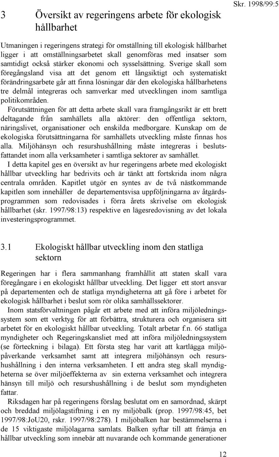 Sverige skall som föregångsland visa att det genom ett långsiktigt och systematiskt förändringsarbete går att finna lösningar där den ekologiska hållbarhetens tre delmål integreras och samverkar med