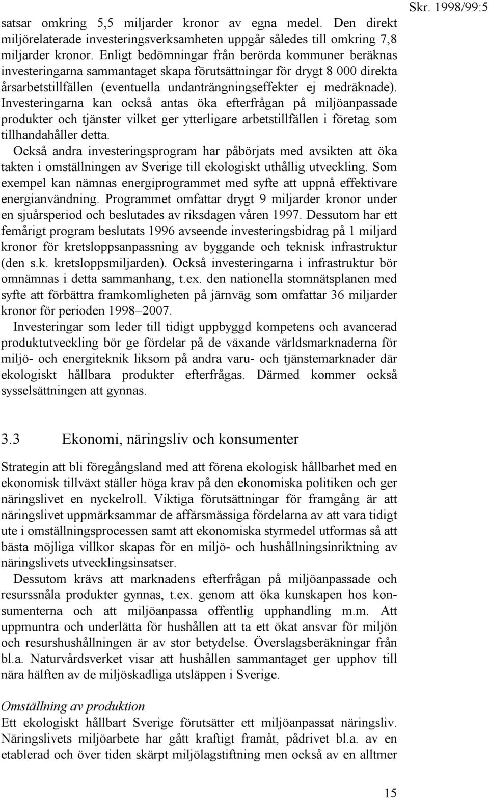 Investeringarna kan också antas öka efterfrågan på miljöanpassade produkter och tjänster vilket ger ytterligare arbetstillfällen i företag som tillhandahåller detta.