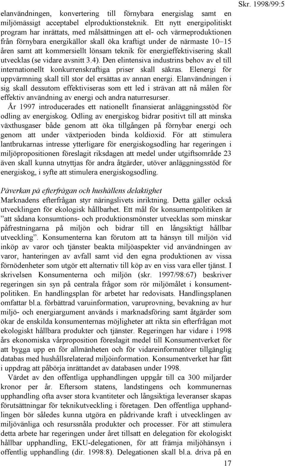 lönsam teknik för energieffektivisering skall utvecklas (se vidare avsnitt 3.4). Den elintensiva industrins behov av el till internationellt konkurrenskraftiga priser skall säkras.