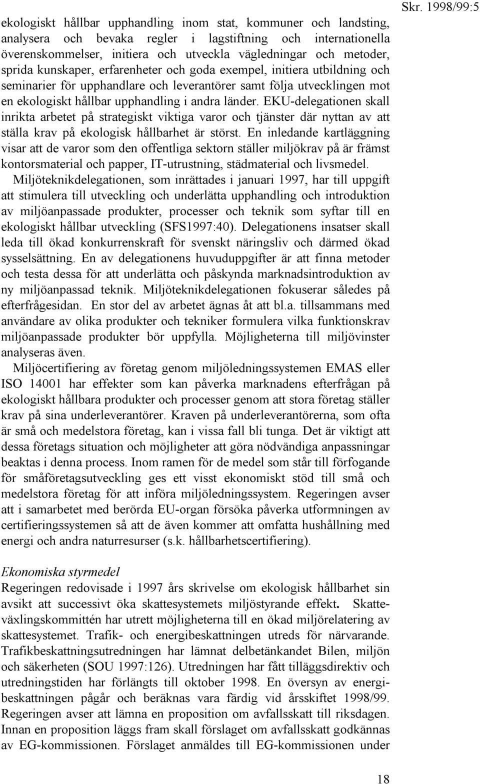 EKU-delegationen skall inrikta arbetet på strategiskt viktiga varor och tjänster där nyttan av att ställa krav på ekologisk hållbarhet är störst.