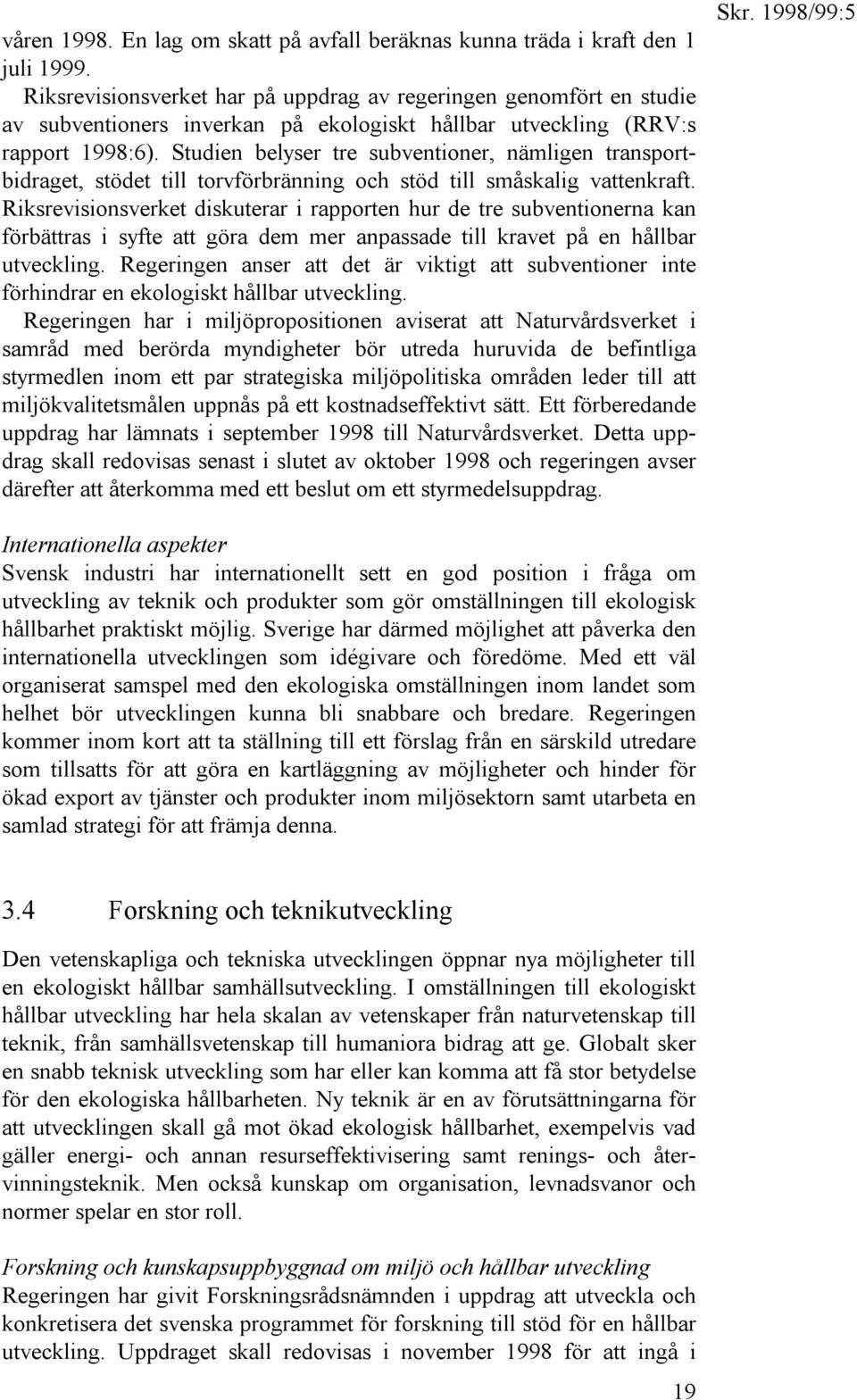 Studien belyser tre subventioner, nämligen transportbidraget, stödet till torvförbränning och stöd till småskalig vattenkraft.