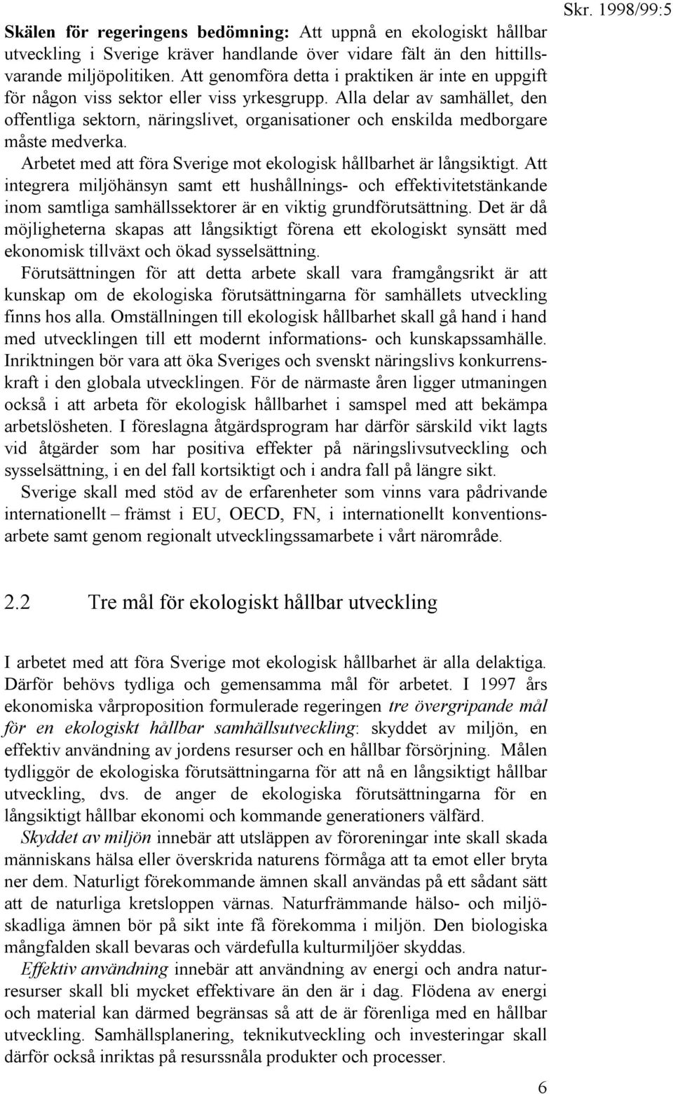 Alla delar av samhället, den offentliga sektorn, näringslivet, organisationer och enskilda medborgare måste medverka. Arbetet med att föra Sverige mot ekologisk hållbarhet är långsiktigt.