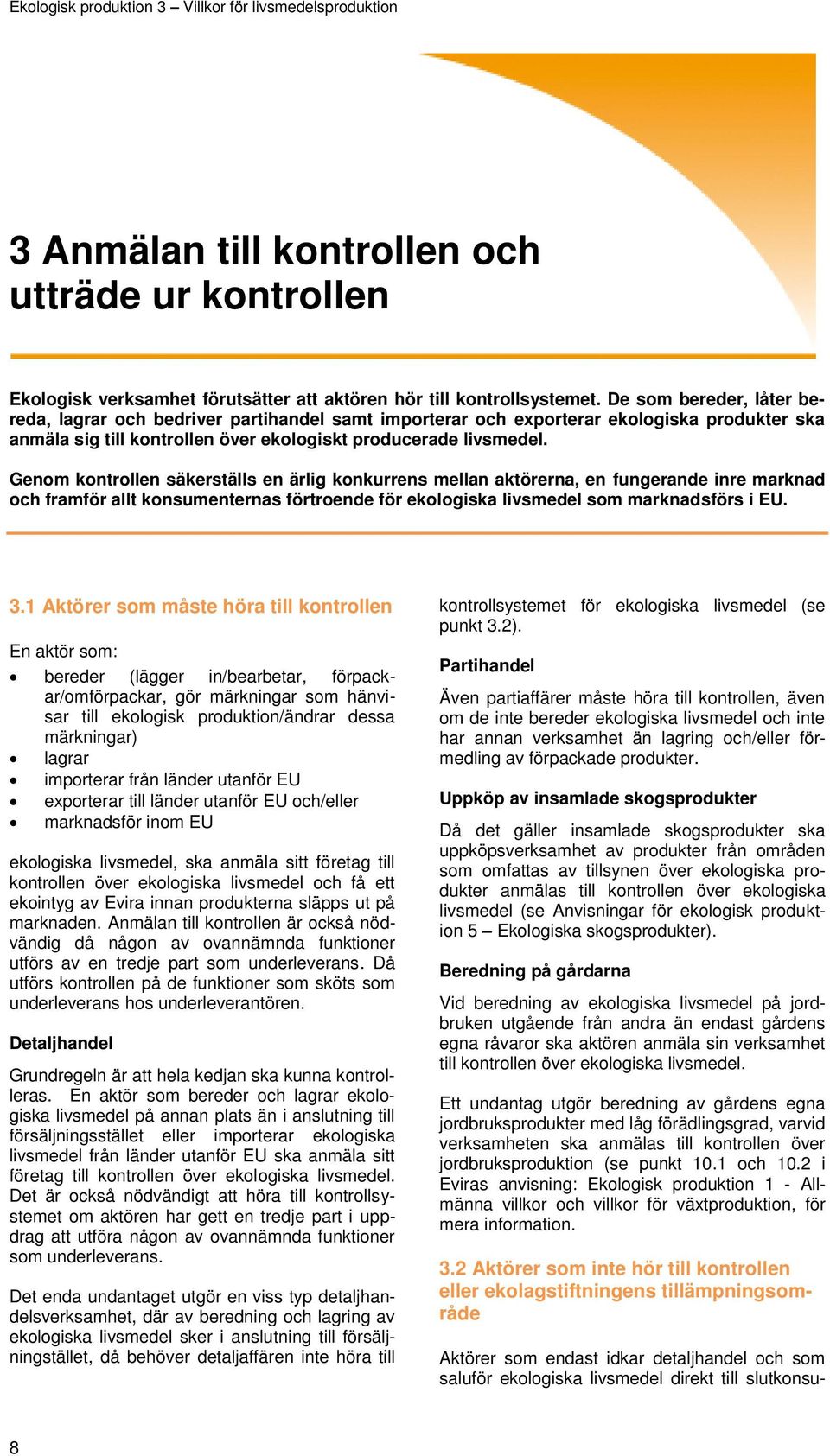 Genom kontrollen säkerställs en ärlig konkurrens mellan aktörerna, en fungerande inre marknad och framför allt konsumenternas förtroende för ekologiska livsmedel som marknadsförs i EU. 3.