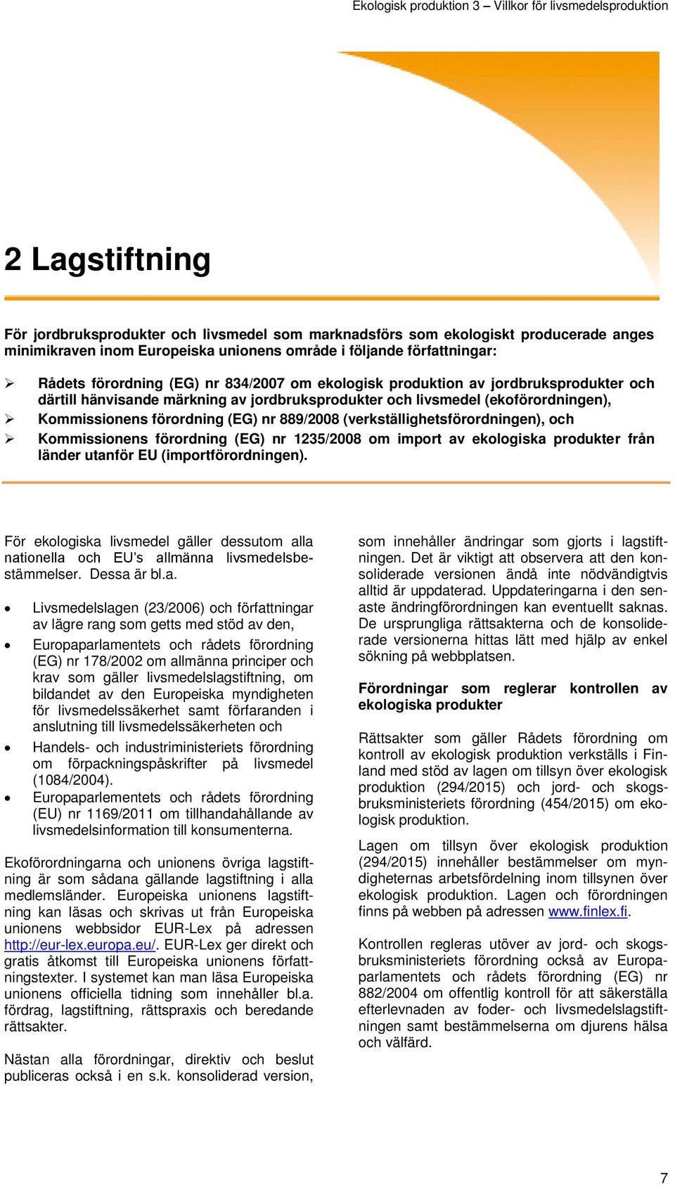 (verkställighetsförordningen), och Kommissionens förordning (EG) nr 1235/2008 om import av ekologiska produkter från länder utanför EU (importförordningen).