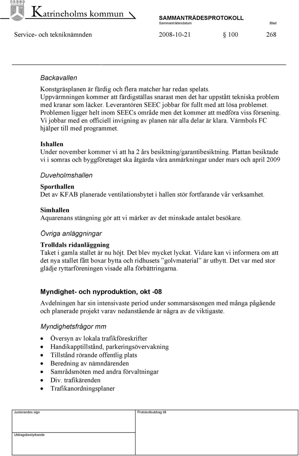 Problemen ligger helt inom SEECs område men det kommer att medföra viss försening. Vi jobbar med en officiell invigning av planen när alla delar är klara. Värmbols FC hjälper till med programmet.