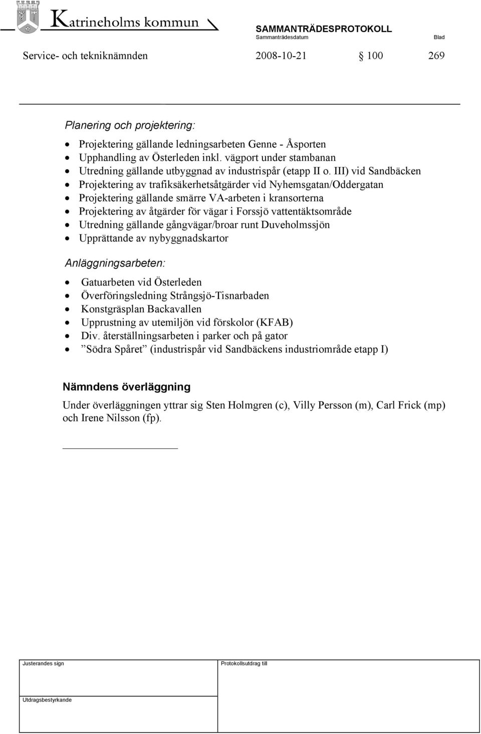 III) vid Sandbäcken Projektering av trafiksäkerhetsåtgärder vid Nyhemsgatan/Oddergatan Projektering gällande smärre VA-arbeten i kransorterna Projektering av åtgärder för vägar i Forssjö