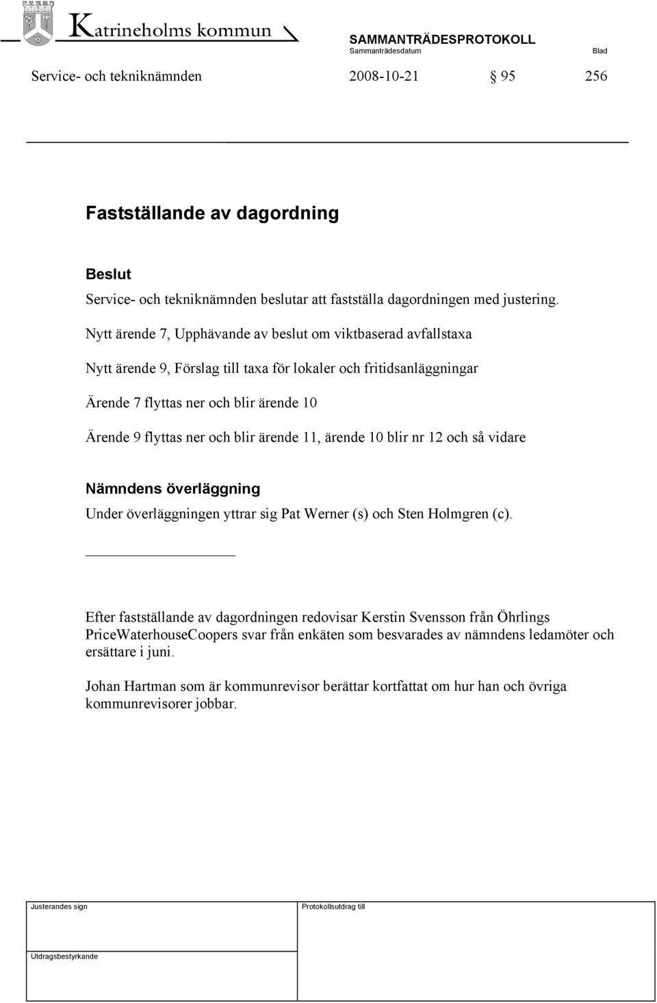 och blir ärende 11, ärende 10 blir nr 12 och så vidare Nämndens överläggning Under överläggningen yttrar sig Pat Werner (s) och Sten Holmgren (c).