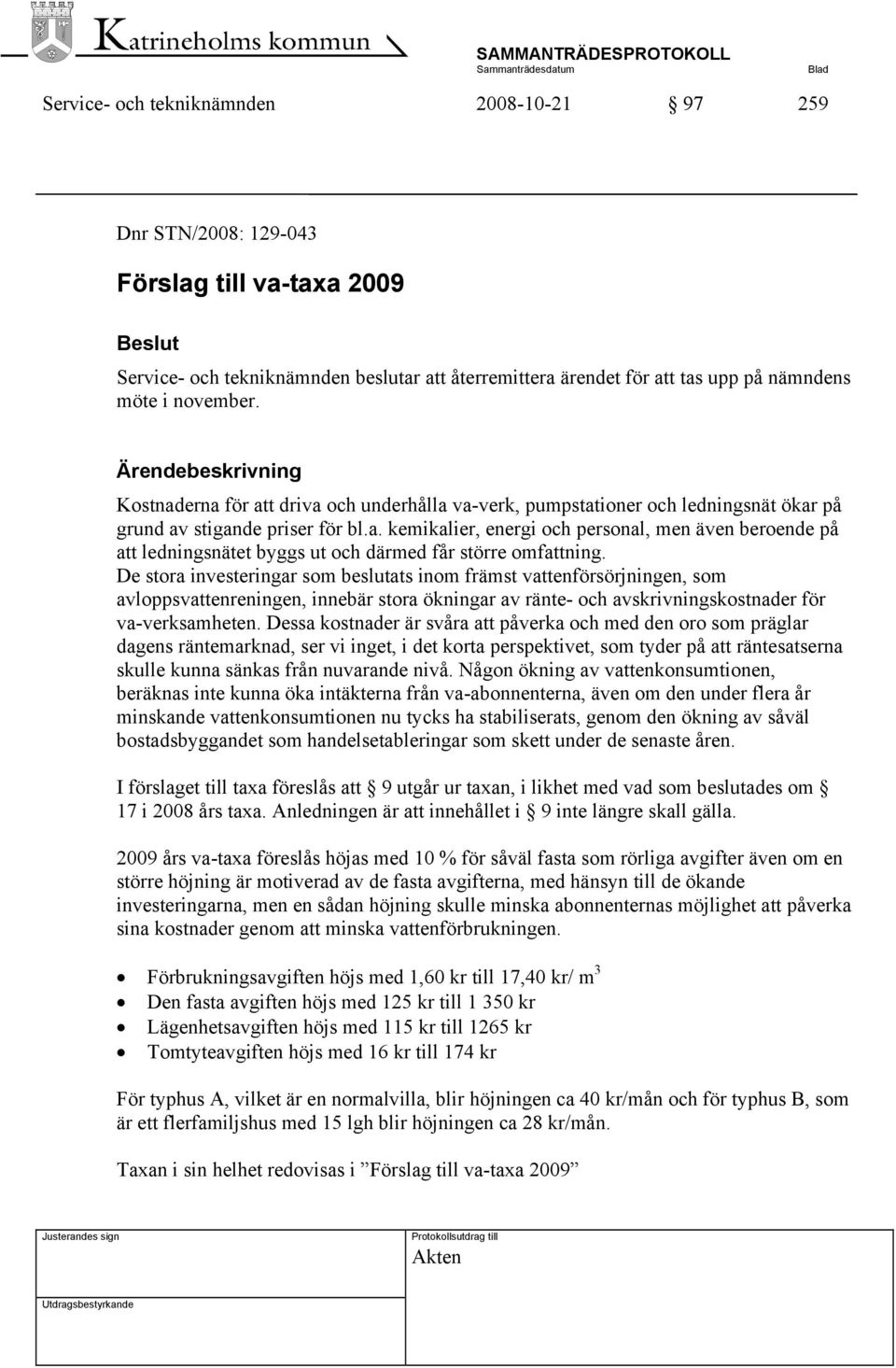 De stora investeringar som beslutats inom främst vattenförsörjningen, som avloppsvattenreningen, innebär stora ökningar av ränte- och avskrivningskostnader för va-verksamheten.