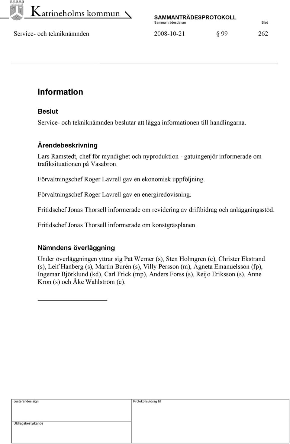 Förvaltningschef Roger Lavrell gav en energiredovisning. Fritidschef Jonas Thorsell informerade om revidering av driftbidrag och anläggningsstöd.