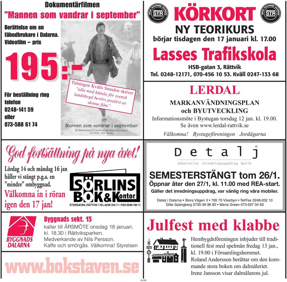 God fortsättning på nya året! Lördag 14 och måndag 16 jan håller vi stängt p.g.a. en mindre ombyggnad. Välkomna in i röran igen den 17 jan! Byggnads sekt. 13 kallar till ÅRSMÖTE onsdag 18 januari, kl.