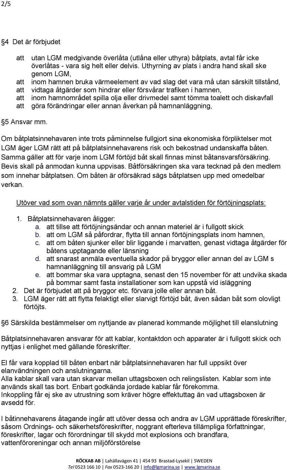 hamnen, att inom hamnområdet spilla olja eller drivmedel samt tömma toalett och diskavfall att göra förändringar eller annan åverkan på hamnanläggning, 5 Ansvar mm.