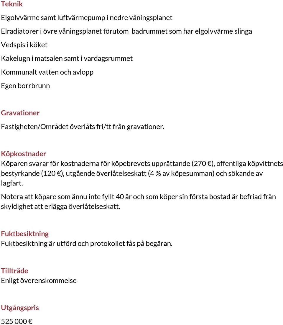 Köpkostnader Köparen svarar för kostnaderna för köpebrevets upprättande (270 ), offentliga köpvittnets bestyrkande (120 ), utgående överlåtelseskatt (4 % av köpesumman) och sökande av