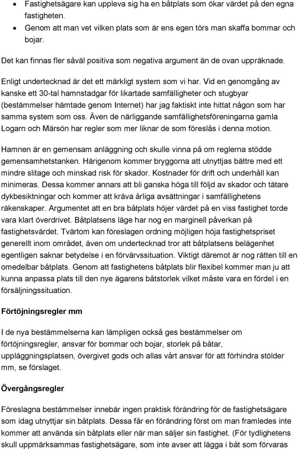 Vid en genomgång av kanske ett 30-tal hamnstadgar för likartade samfälligheter och stugbyar (bestämmelser hämtade genom Internet) har jag faktiskt inte hittat någon som har samma system som oss.